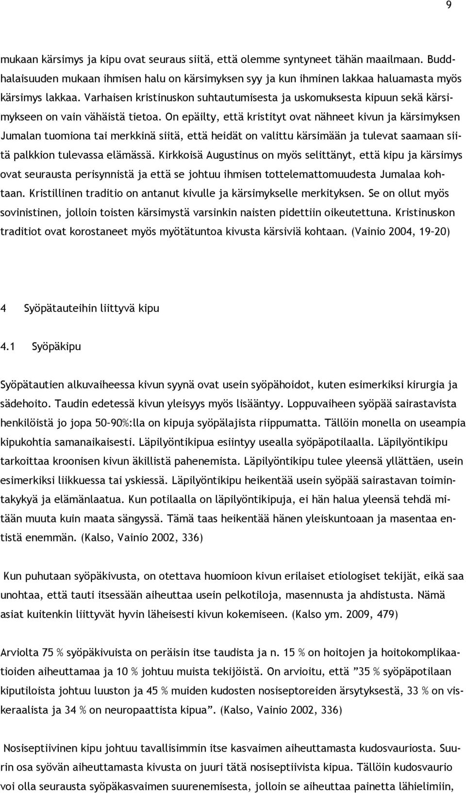 On epäilty, että kristityt ovat nähneet kivun ja kärsimyksen Jumalan tuomiona tai merkkinä siitä, että heidät on valittu kärsimään ja tulevat saamaan siitä palkkion tulevassa elämässä.