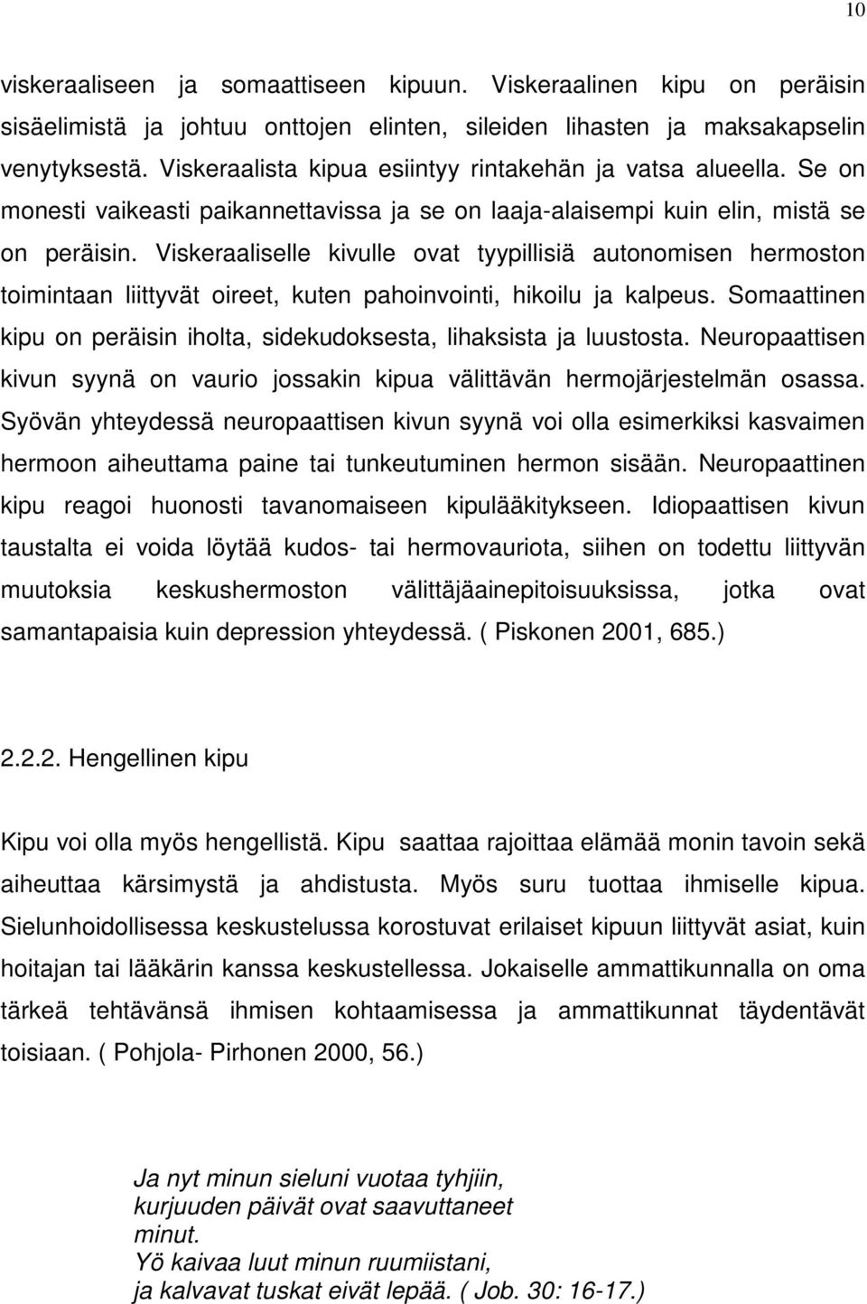 Viskeraaliselle kivulle ovat tyypillisiä autonomisen hermoston toimintaan liittyvät oireet, kuten pahoinvointi, hikoilu ja kalpeus.