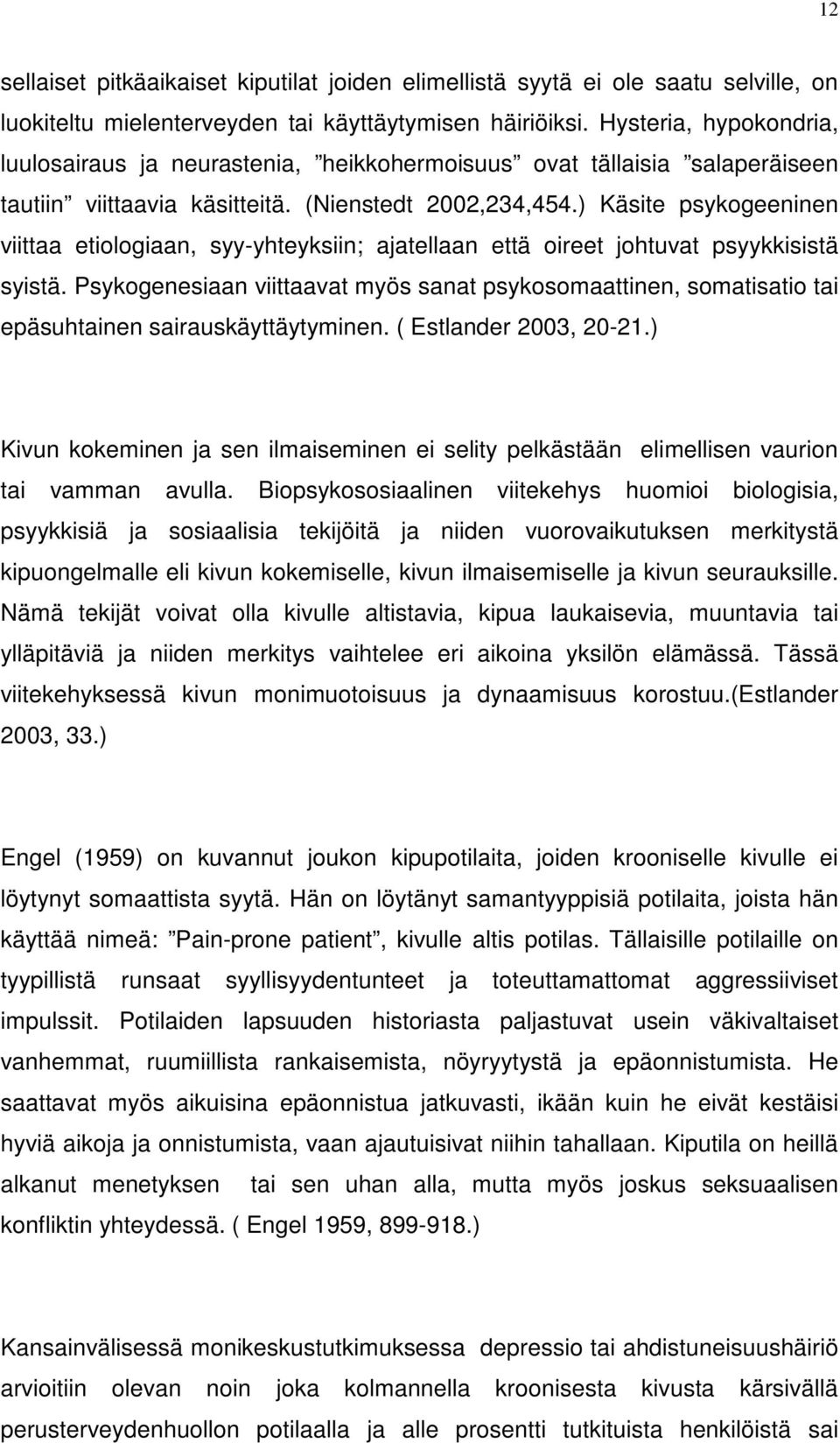 ) Käsite psykogeeninen viittaa etiologiaan, syy-yhteyksiin; ajatellaan että oireet johtuvat psyykkisistä syistä.