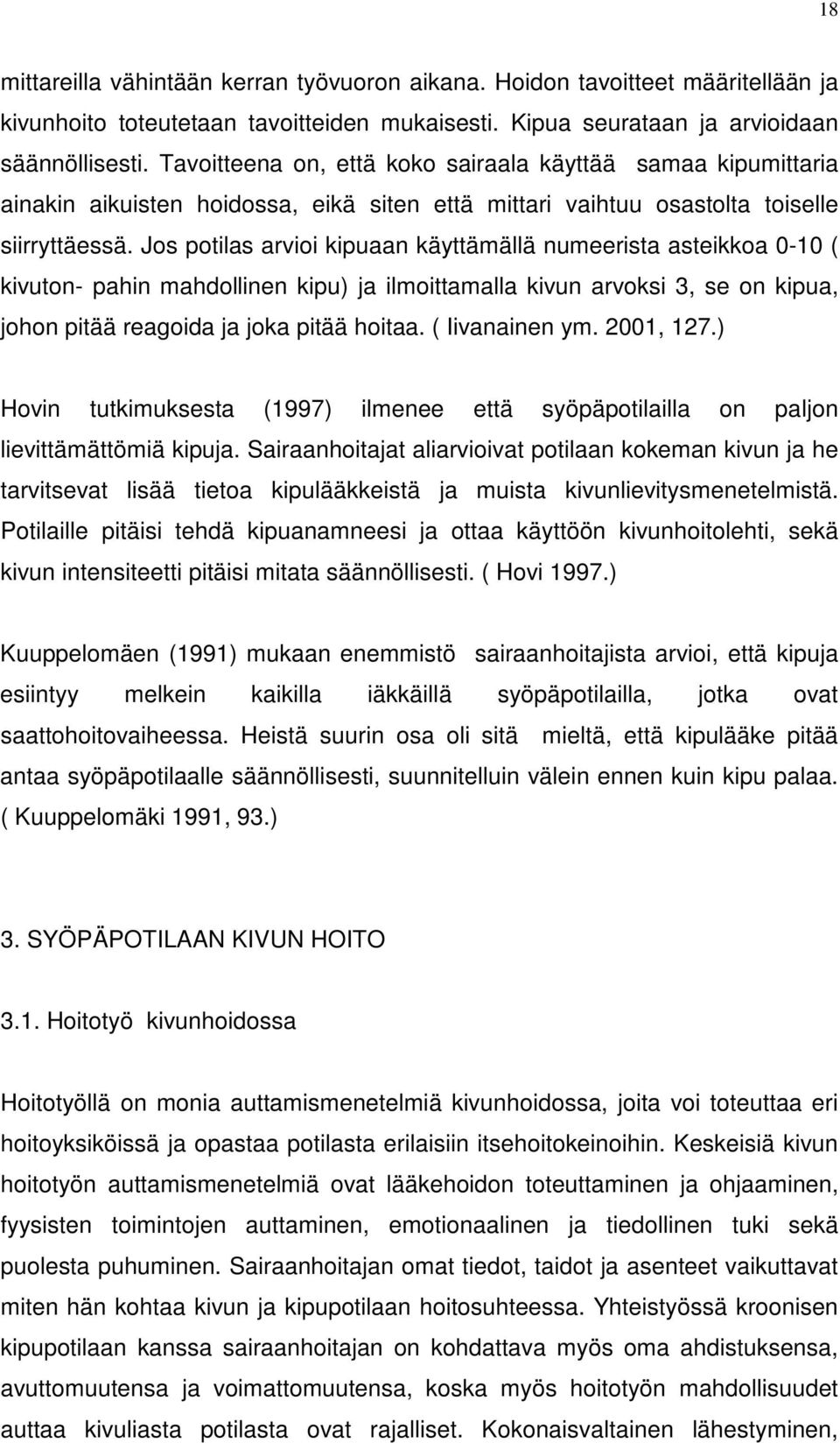 Jos potilas arvioi kipuaan käyttämällä numeerista asteikkoa 0-10 ( kivuton- pahin mahdollinen kipu) ja ilmoittamalla kivun arvoksi 3, se on kipua, johon pitää reagoida ja joka pitää hoitaa.