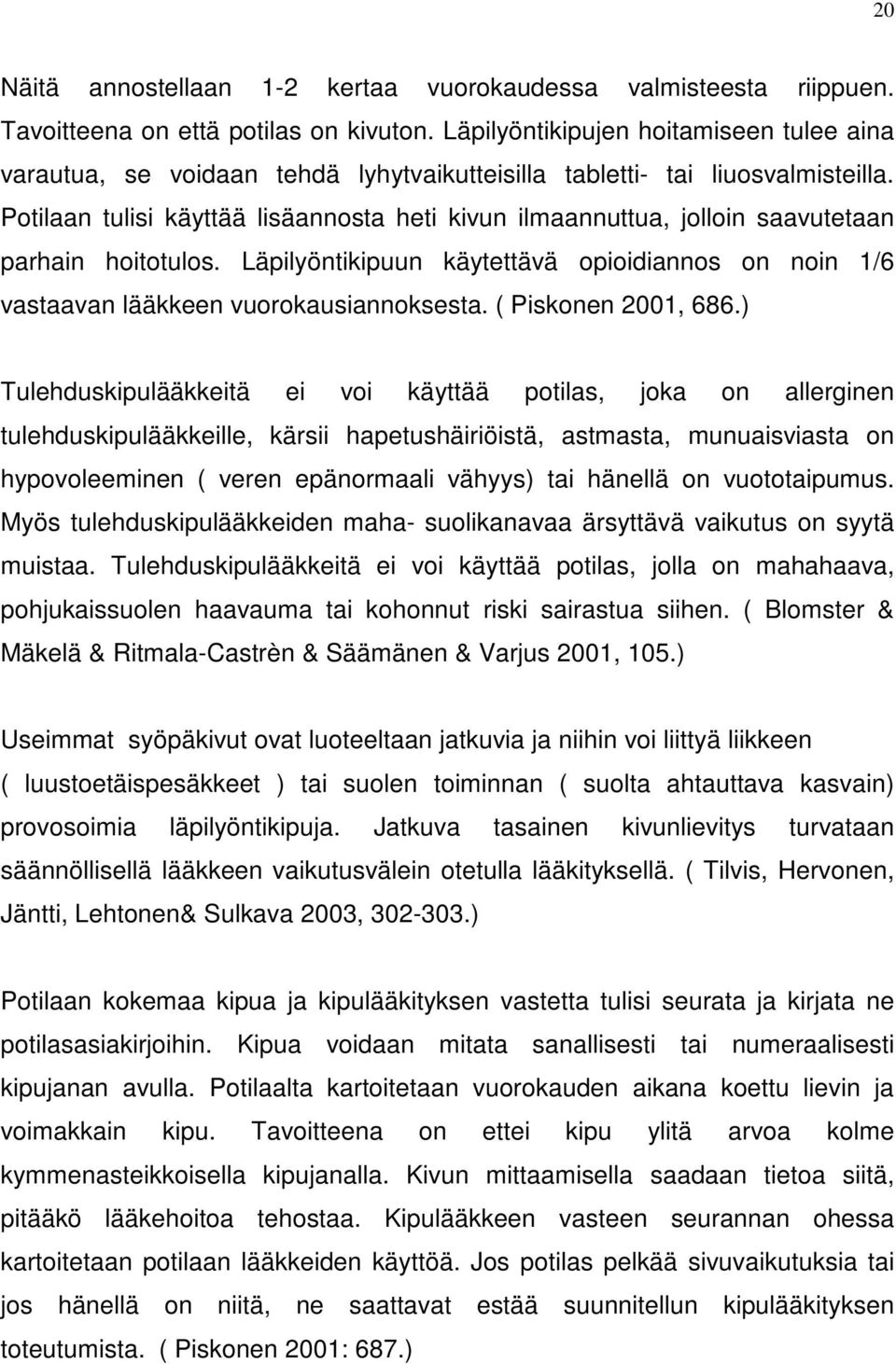 Potilaan tulisi käyttää lisäannosta heti kivun ilmaannuttua, jolloin saavutetaan parhain hoitotulos. Läpilyöntikipuun käytettävä opioidiannos on noin 1/6 vastaavan lääkkeen vuorokausiannoksesta.