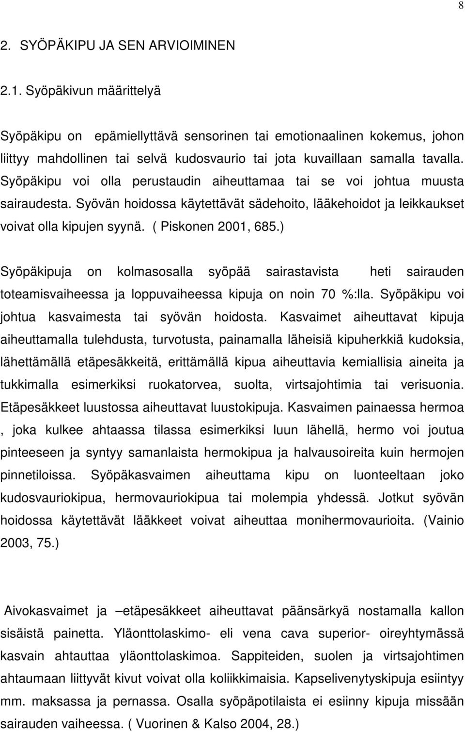 Syöpäkipu voi olla perustaudin aiheuttamaa tai se voi johtua muusta sairaudesta. Syövän hoidossa käytettävät sädehoito, lääkehoidot ja leikkaukset voivat olla kipujen syynä. ( Piskonen 2001, 685.