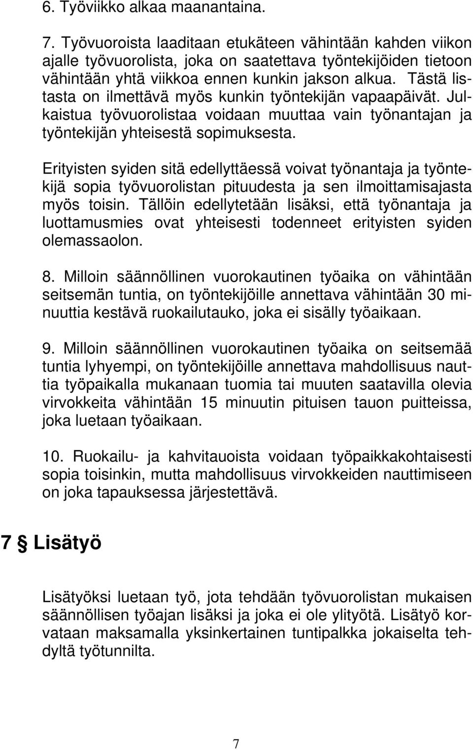 Tästä listasta on ilmettävä myös kunkin työntekijän vapaapäivät. Julkaistua työvuorolistaa voidaan muuttaa vain työnantajan ja työntekijän yhteisestä sopimuksesta.