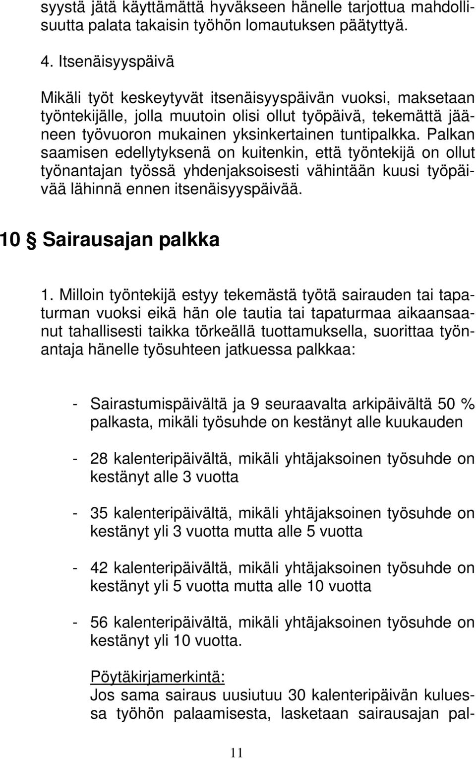 Palkan saamisen edellytyksenä on kuitenkin, että työntekijä on ollut työnantajan työssä yhdenjaksoisesti vähintään kuusi työpäivää lähinnä ennen itsenäisyyspäivää. 10 Sairausajan palkka 1.