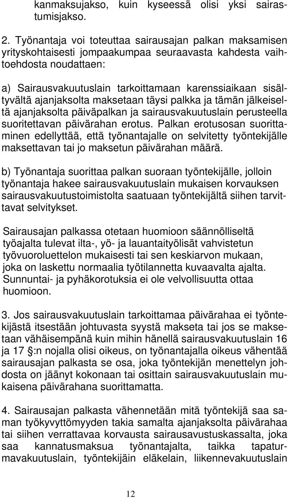 ajanjaksolta maksetaan täysi palkka ja tämän jälkeiseltä ajanjaksolta päiväpalkan ja sairausvakuutuslain perusteella suoritettavan päivärahan erotus.