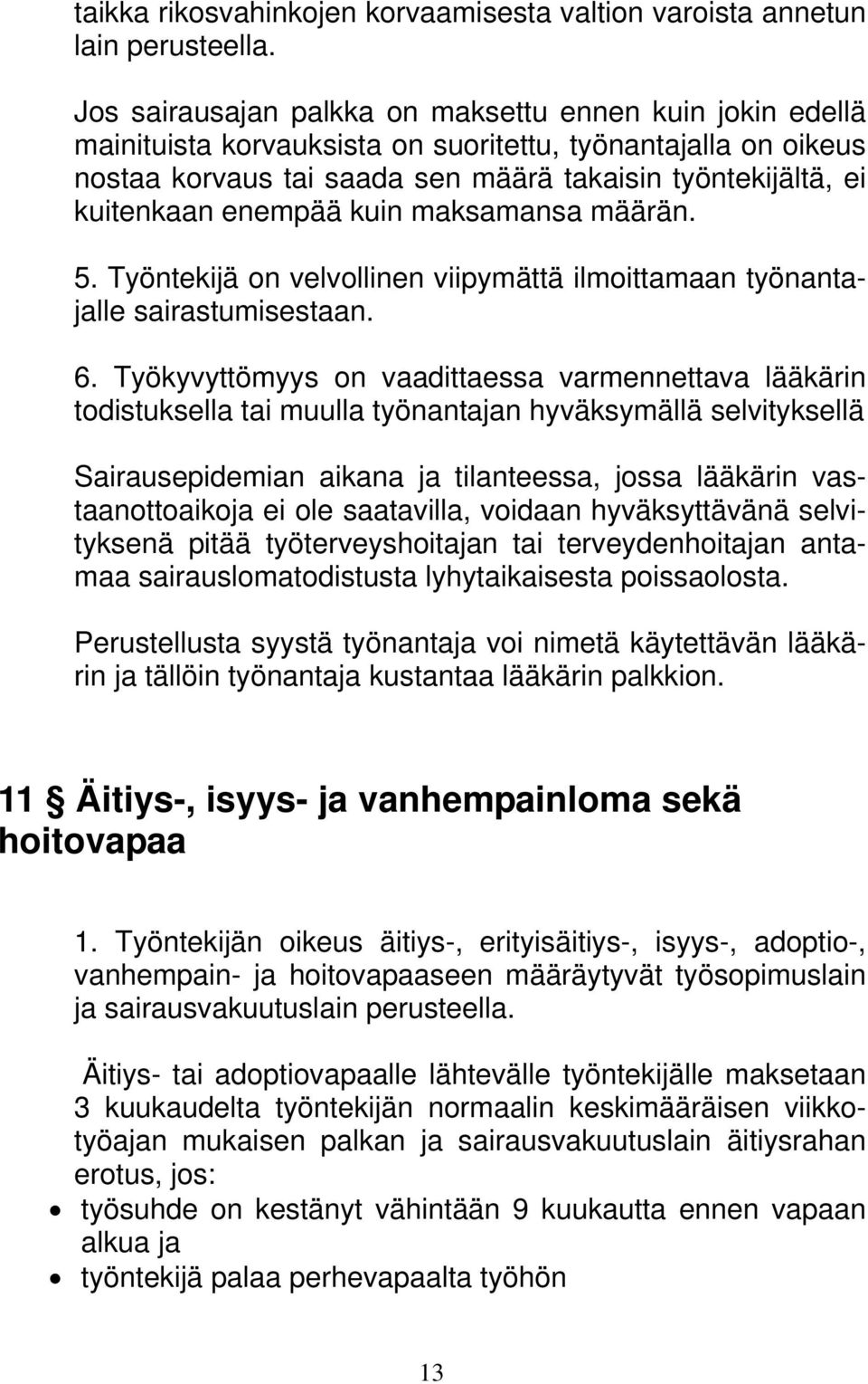 enempää kuin maksamansa määrän. 5. Työntekijä on velvollinen viipymättä ilmoittamaan työnantajalle sairastumisestaan. 6.