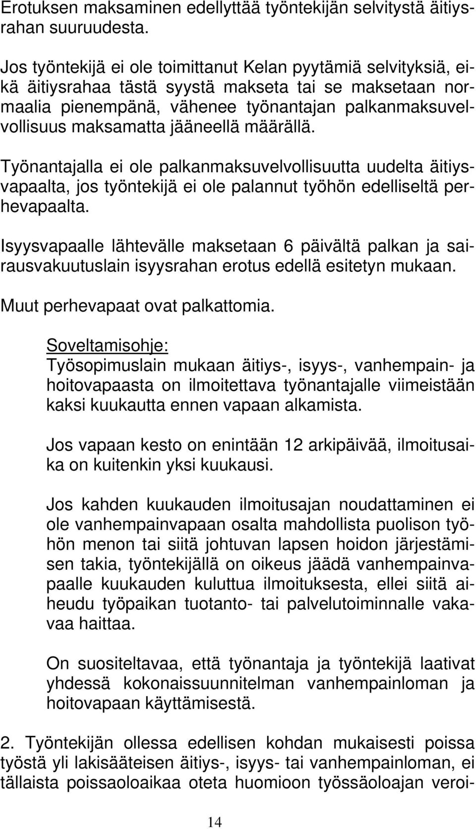 jääneellä määrällä. Työnantajalla ei ole palkanmaksuvelvollisuutta uudelta äitiysvapaalta, jos työntekijä ei ole palannut työhön edelliseltä perhevapaalta.