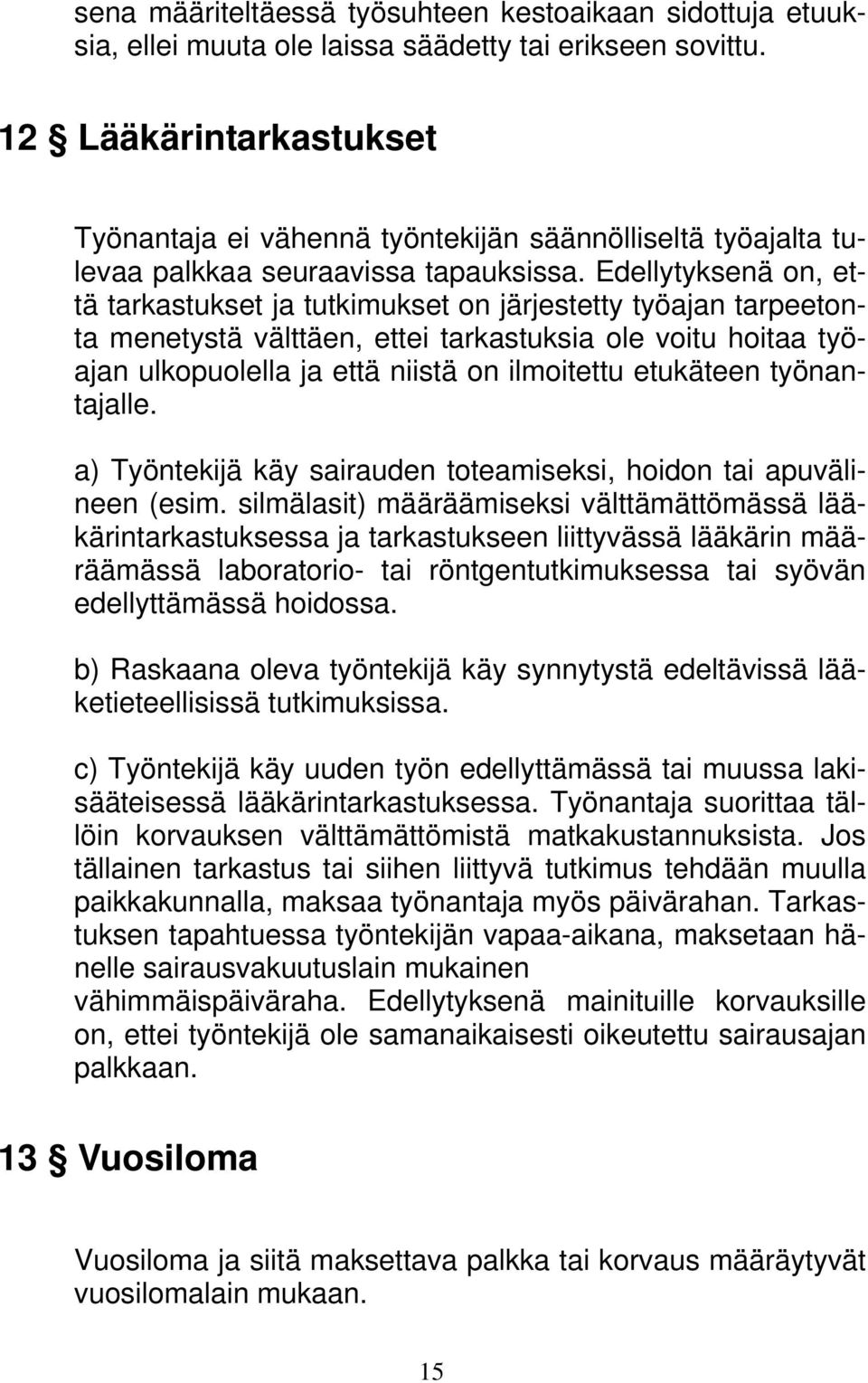 Edellytyksenä on, että tarkastukset ja tutkimukset on järjestetty työajan tarpeetonta menetystä välttäen, ettei tarkastuksia ole voitu hoitaa työajan ulkopuolella ja että niistä on ilmoitettu