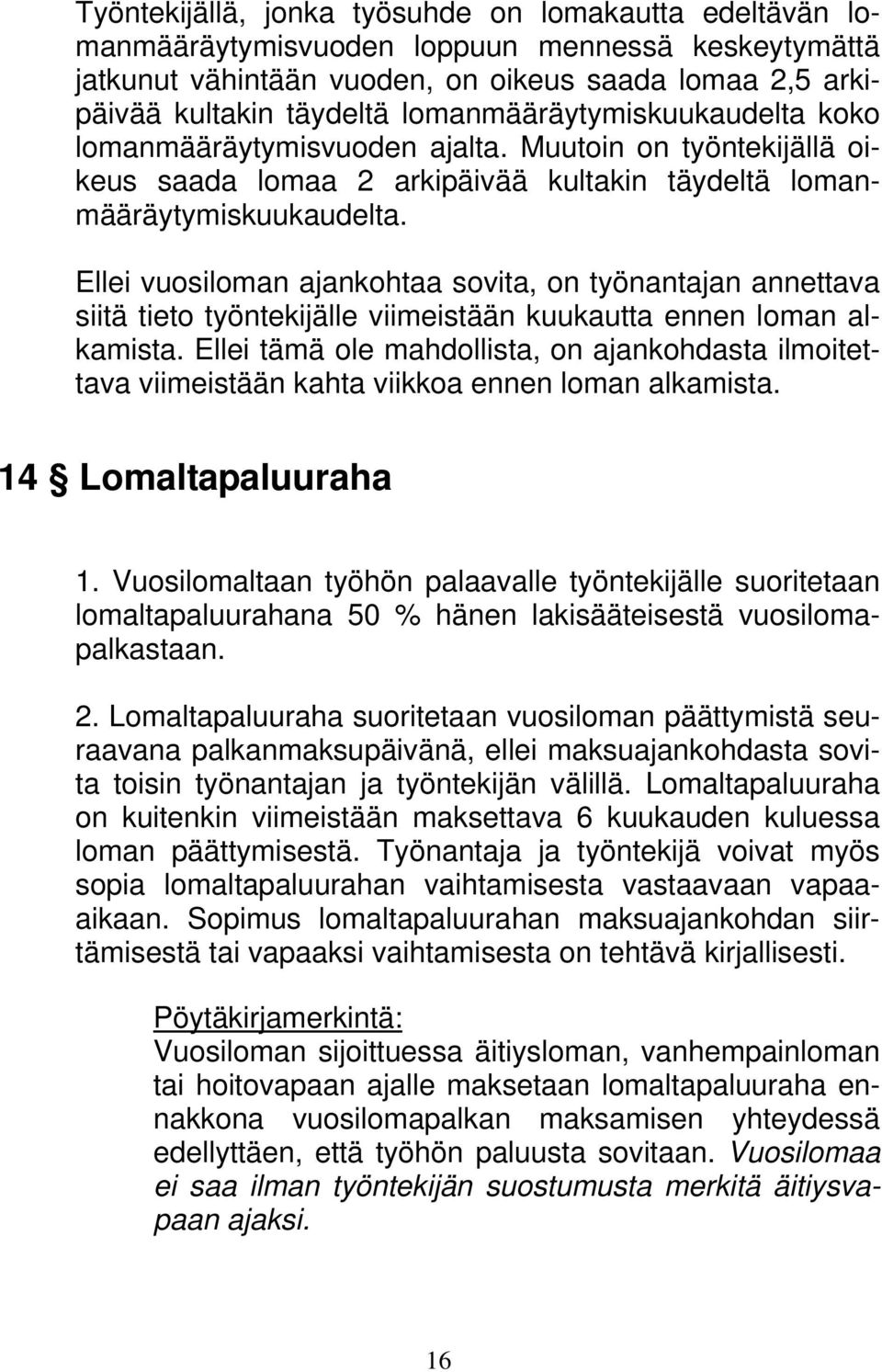 Ellei vuosiloman ajankohtaa sovita, on työnantajan annettava siitä tieto työntekijälle viimeistään kuukautta ennen loman alkamista.