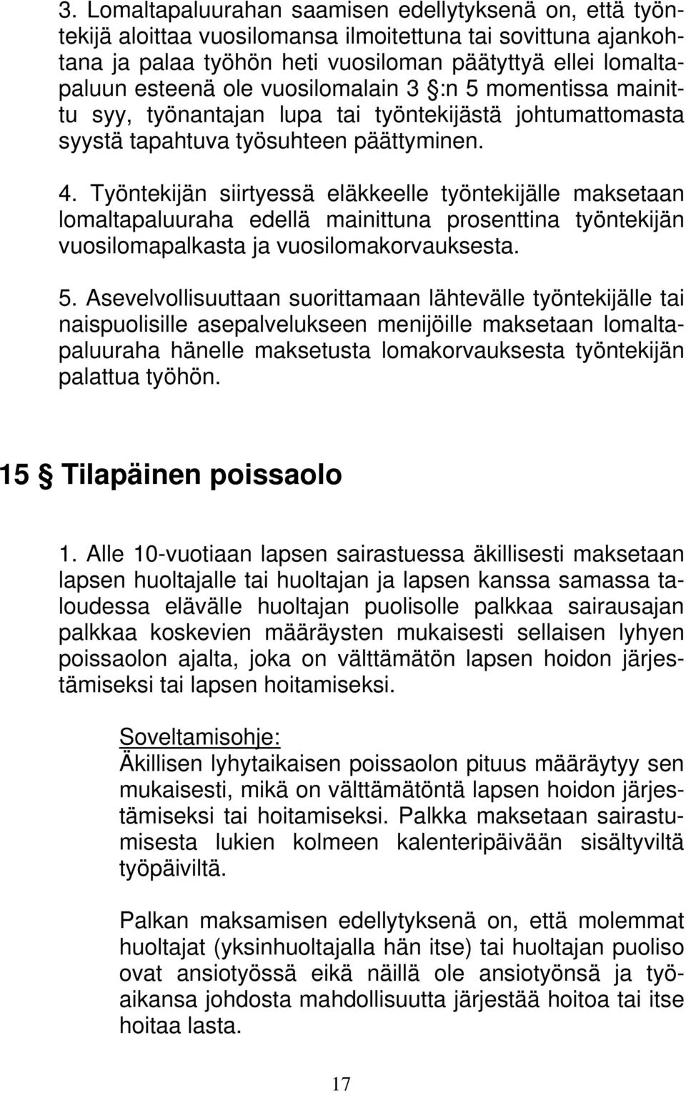 Työntekijän siirtyessä eläkkeelle työntekijälle maksetaan lomaltapaluuraha edellä mainittuna prosenttina työntekijän vuosilomapalkasta ja vuosilomakorvauksesta. 5.