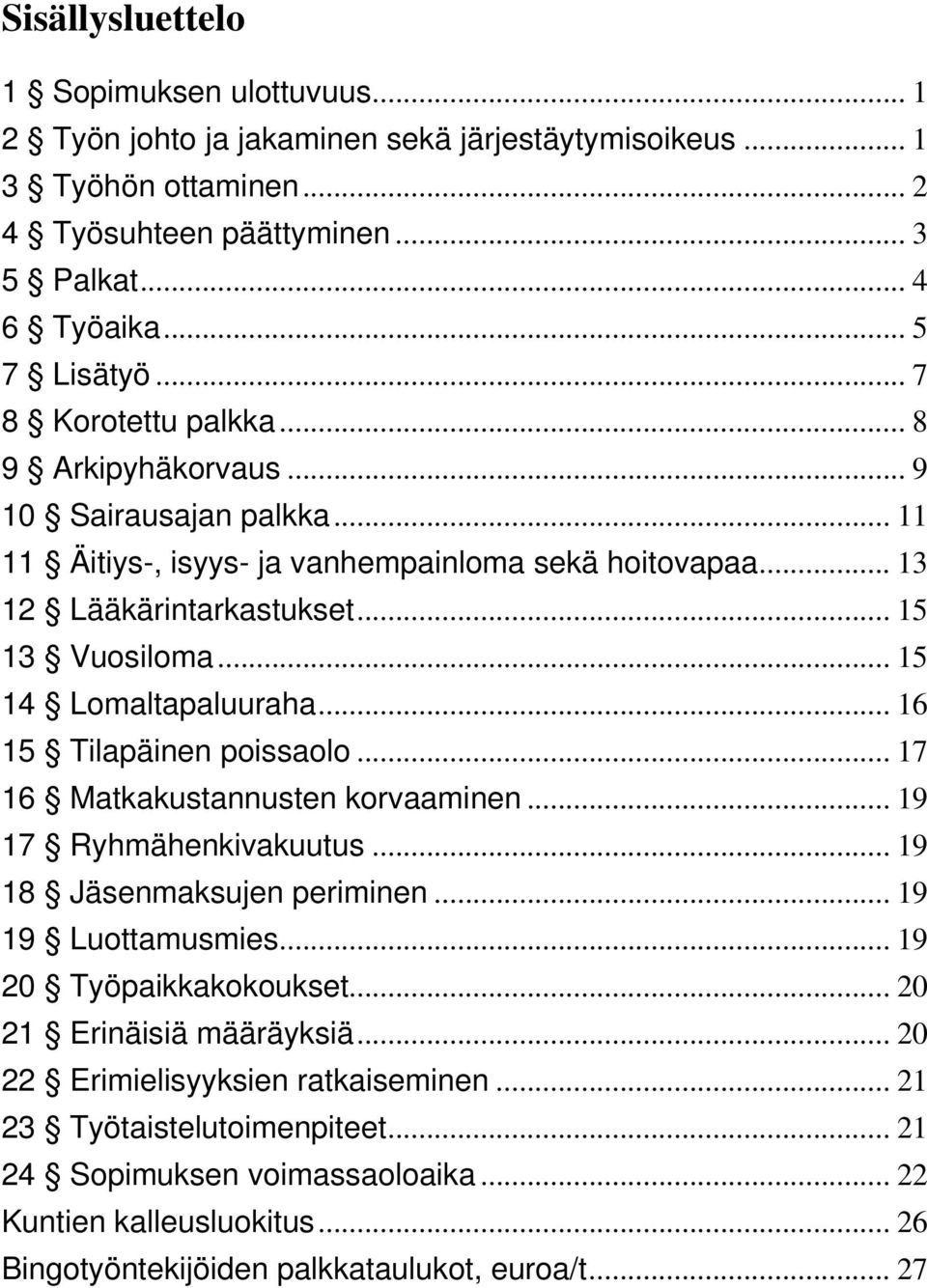 .. 15 14 Lomaltapaluuraha... 16 15 Tilapäinen poissaolo... 17 16 Matkakustannusten korvaaminen... 19 17 Ryhmähenkivakuutus... 19 18 Jäsenmaksujen periminen... 19 19 Luottamusmies.