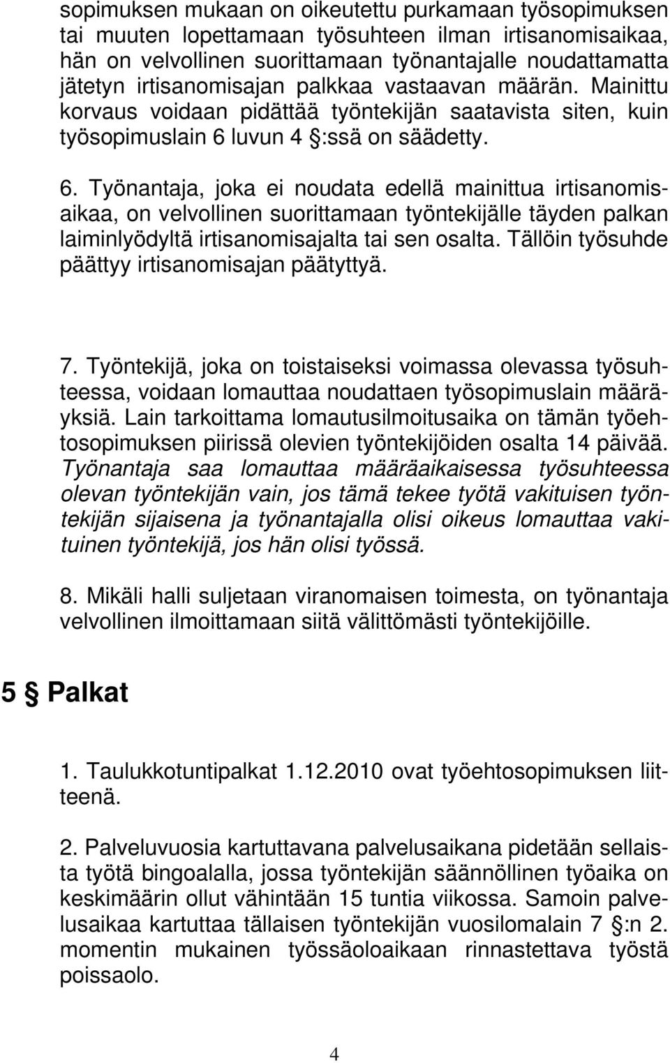 luvun 4 :ssä on säädetty. 6. Työnantaja, joka ei noudata edellä mainittua irtisanomisaikaa, on velvollinen suorittamaan työntekijälle täyden palkan laiminlyödyltä irtisanomisajalta tai sen osalta.