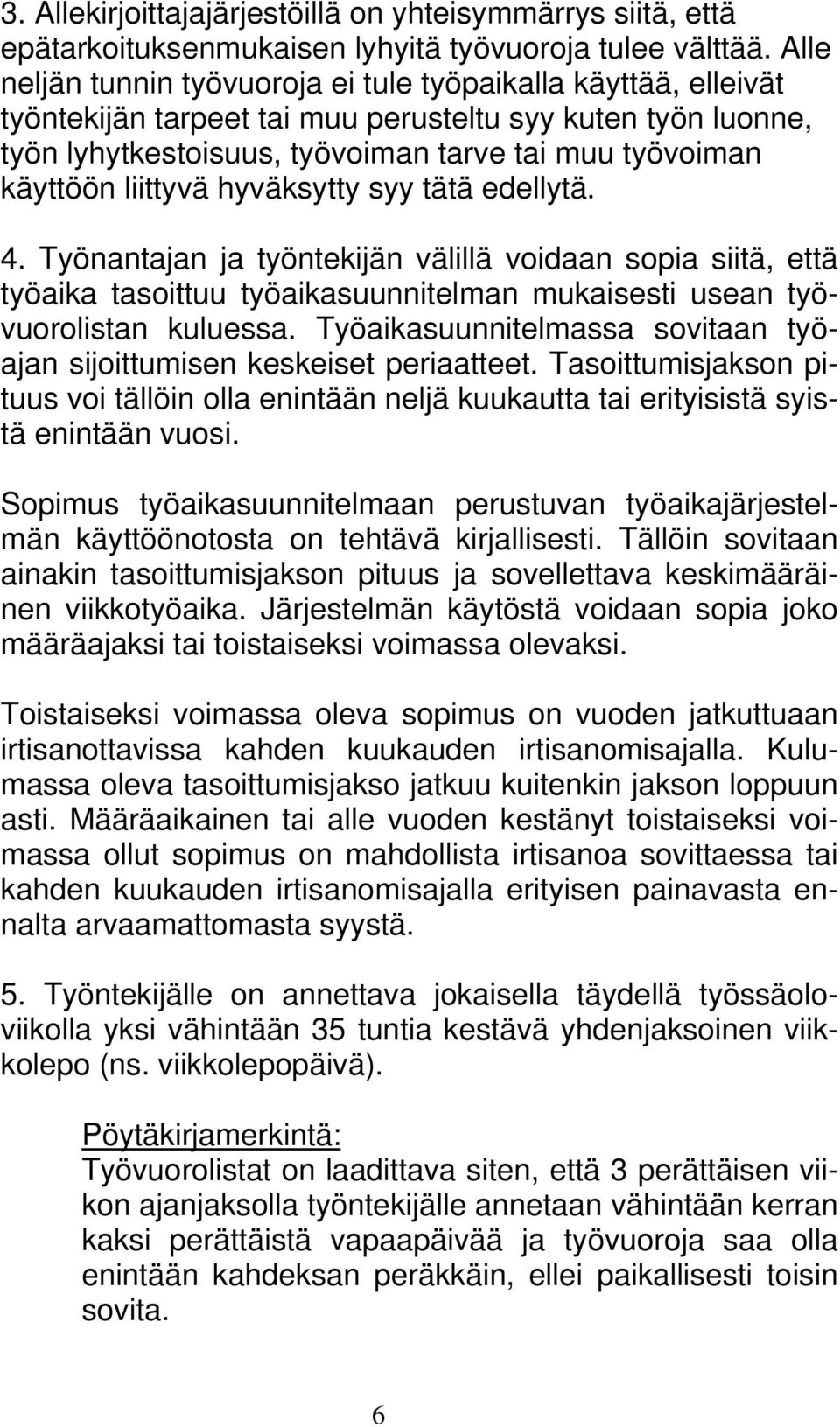 liittyvä hyväksytty syy tätä edellytä. 4. Työnantajan ja työntekijän välillä voidaan sopia siitä, että työaika tasoittuu työaikasuunnitelman mukaisesti usean työvuorolistan kuluessa.