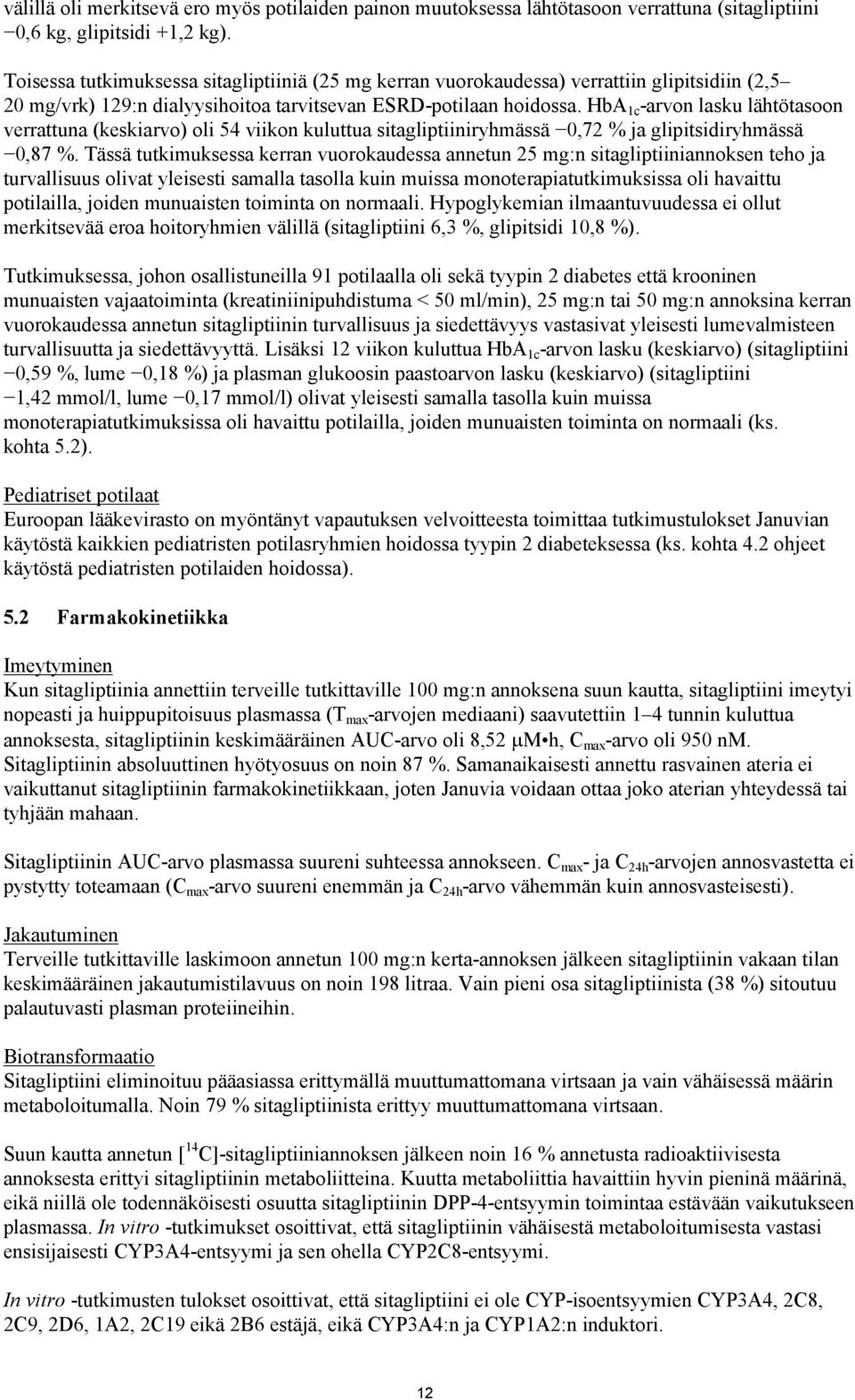 HbA 1c -arvon lasku lähtötasoon verrattuna (keskiarvo) oli 54 viikon kuluttua sitagliptiiniryhmässä 0,72 % ja glipitsidiryhmässä 0,87 %.