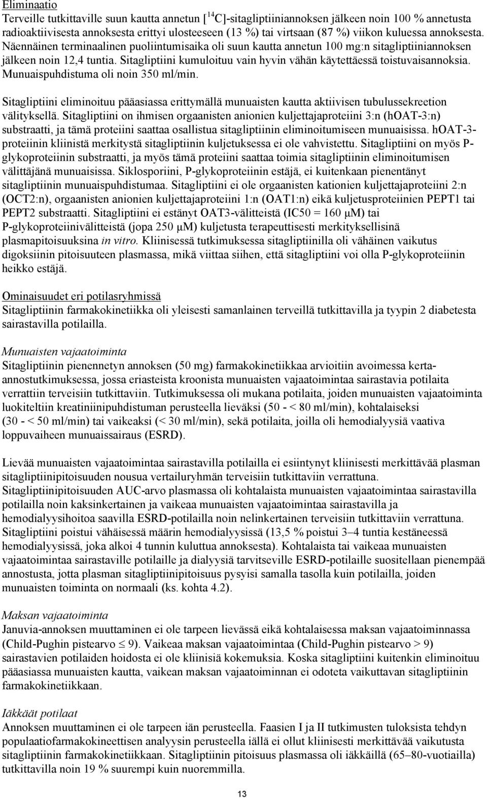 Sitagliptiini kumuloituu vain hyvin vähän käytettäessä toistuvaisannoksia. Munuaispuhdistuma oli noin 350 ml/min.