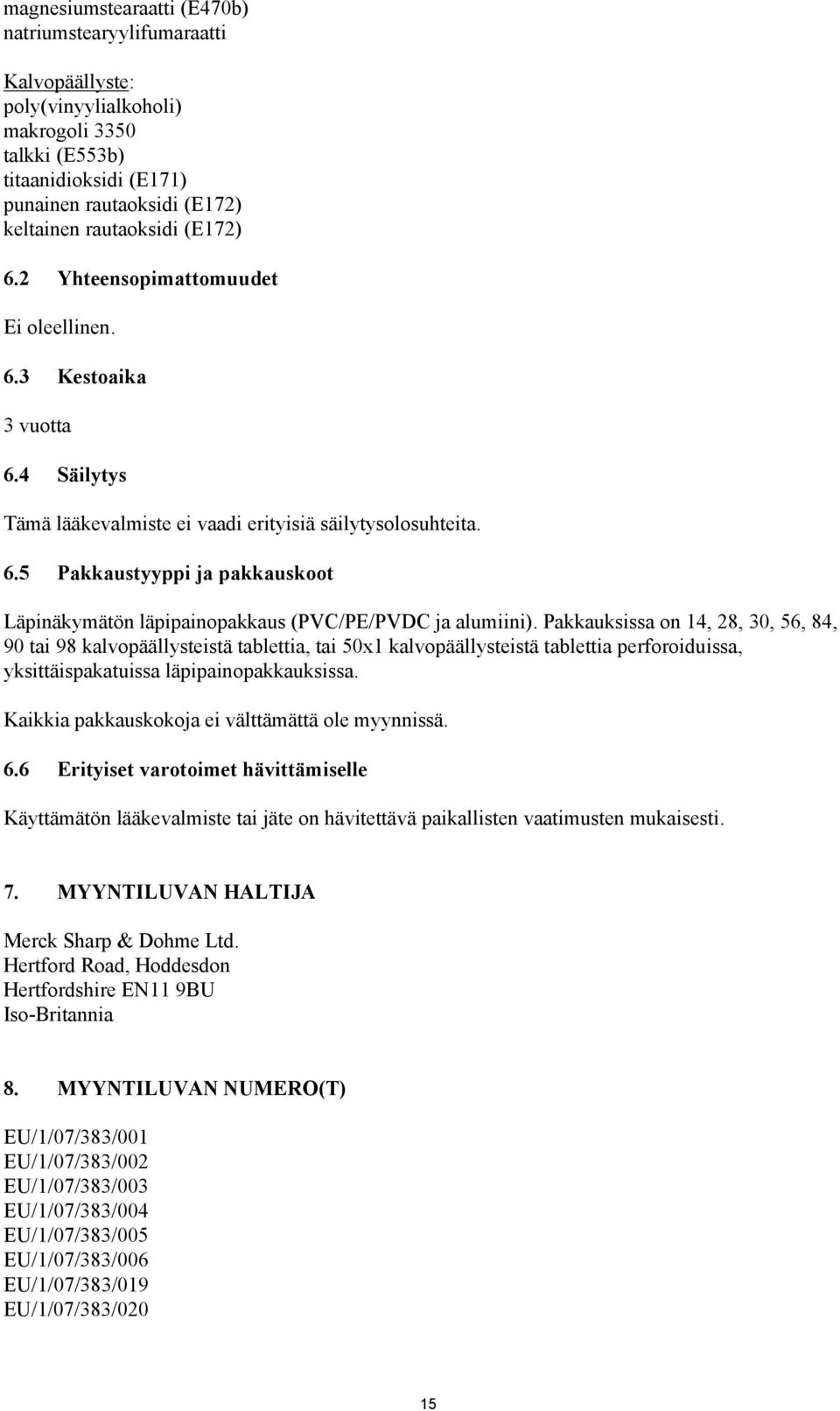 Pakkauksissa on 14, 28, 30, 56, 84, 90 tai 98 kalvopäällysteistä tablettia, tai 50x1 kalvopäällysteistä tablettia perforoiduissa, yksittäispakatuissa läpipainopakkauksissa.