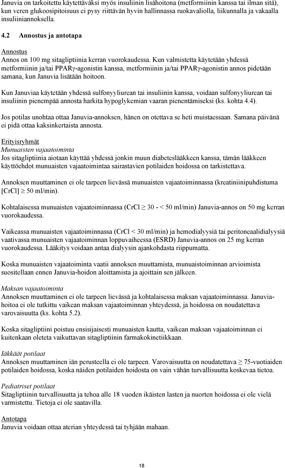 Kun valmistetta käytetään yhdessä metformiinin ja/tai PPAR -agonistin kanssa, metformiinin ja/tai PPAR -agonistin annos pidetään samana, kun Januvia lisätään hoitoon.