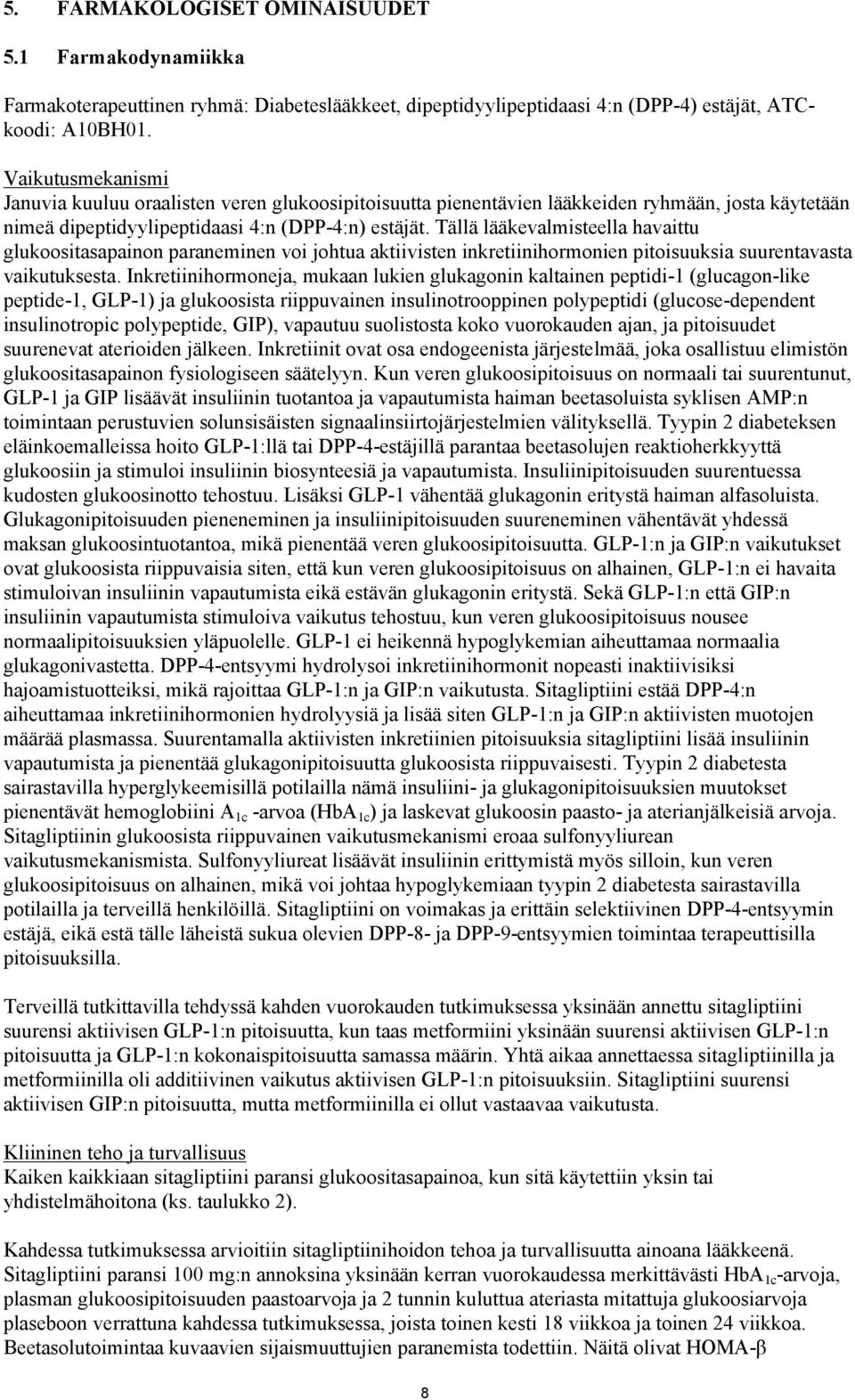 Tällä lääkevalmisteella havaittu glukoositasapainon paraneminen voi johtua aktiivisten inkretiinihormonien pitoisuuksia suurentavasta vaikutuksesta.