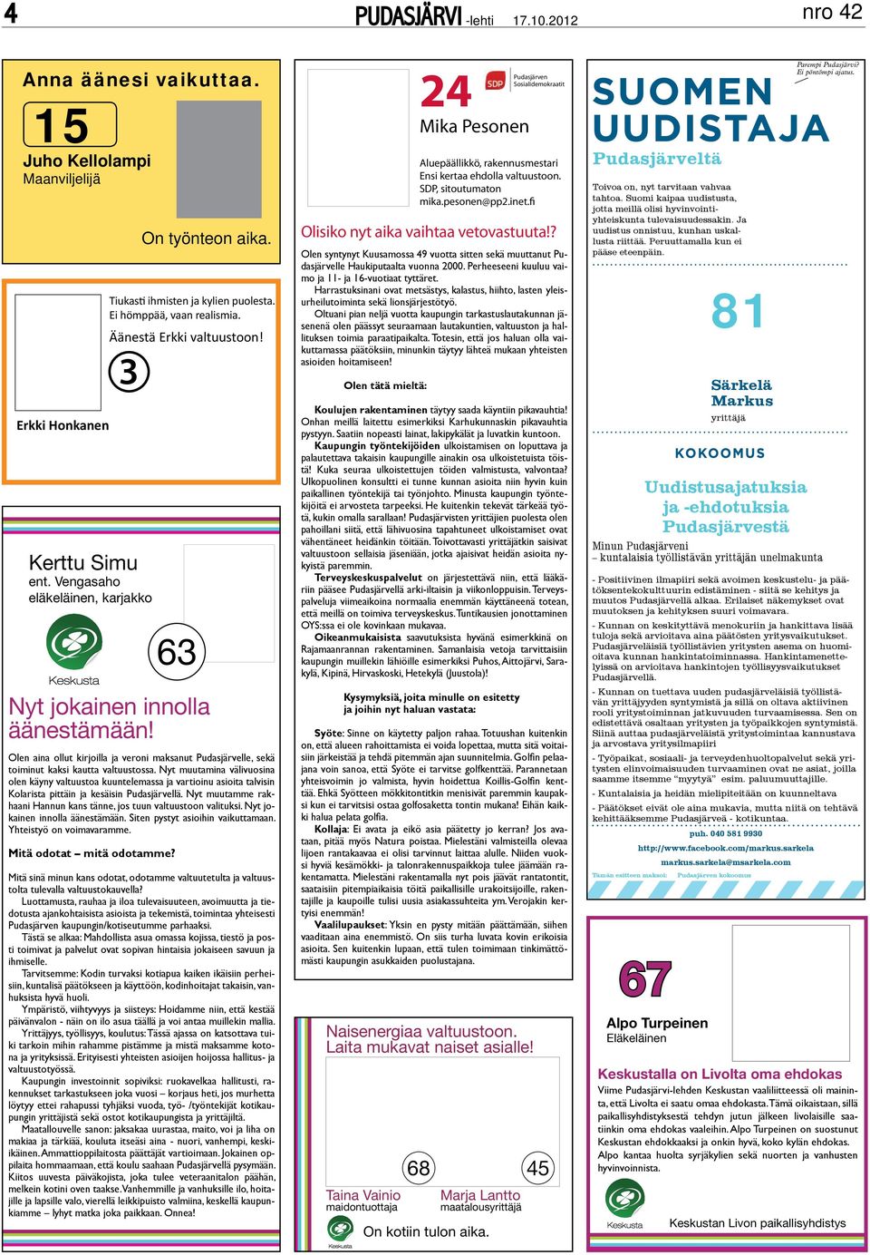 Nyt muutamina välivuosina olen käyny valtuustoa kuuntelemassa ja vartioinu asioita talvisin Kolarista pittäin ja kesäisin Pudasjärvellä.