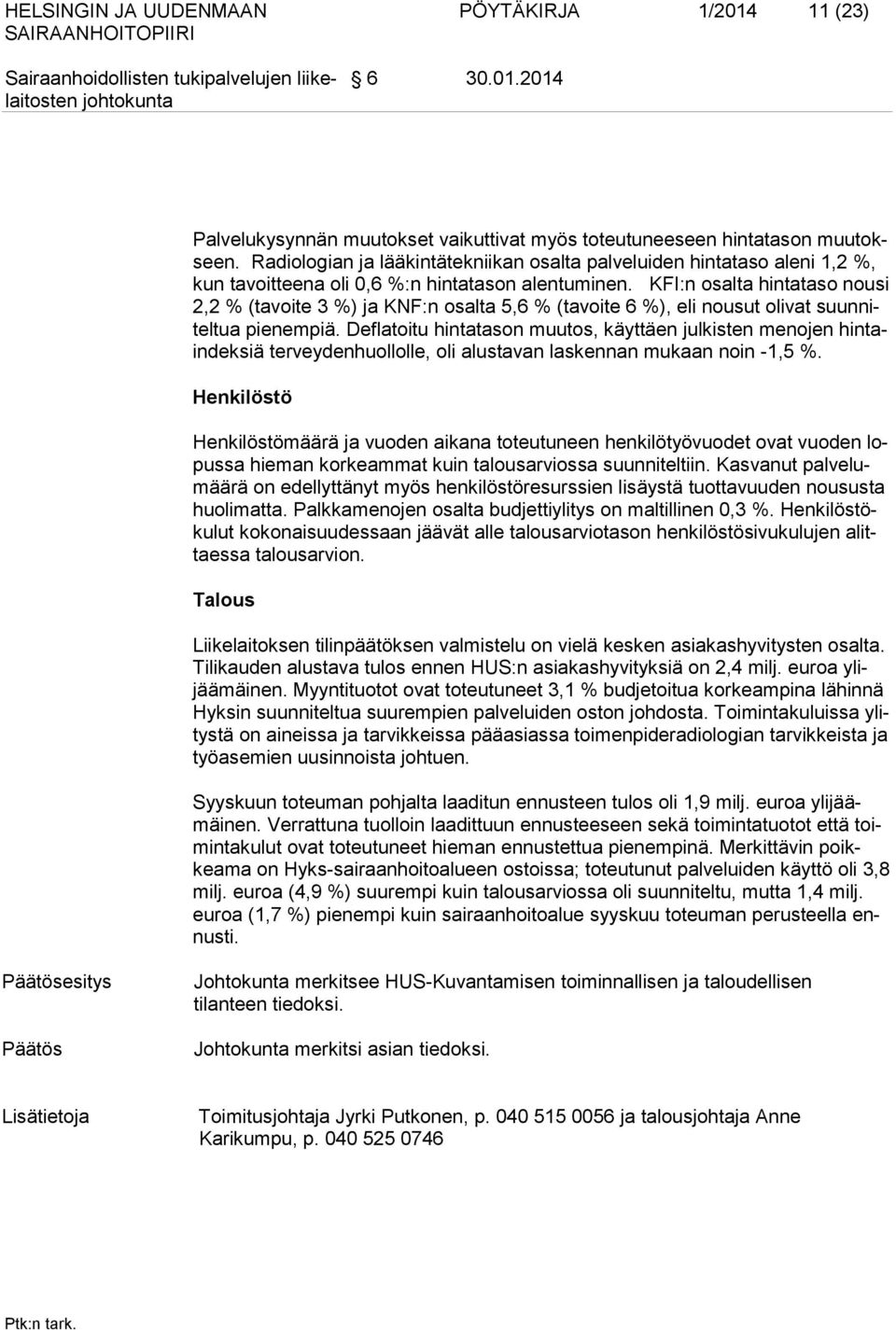 KFI:n osalta hintataso nousi 2,2 % (tavoite 3 %) ja KNF:n osalta 5,6 % (tavoite 6 %), eli nousut olivat suunniteltua pienempiä.