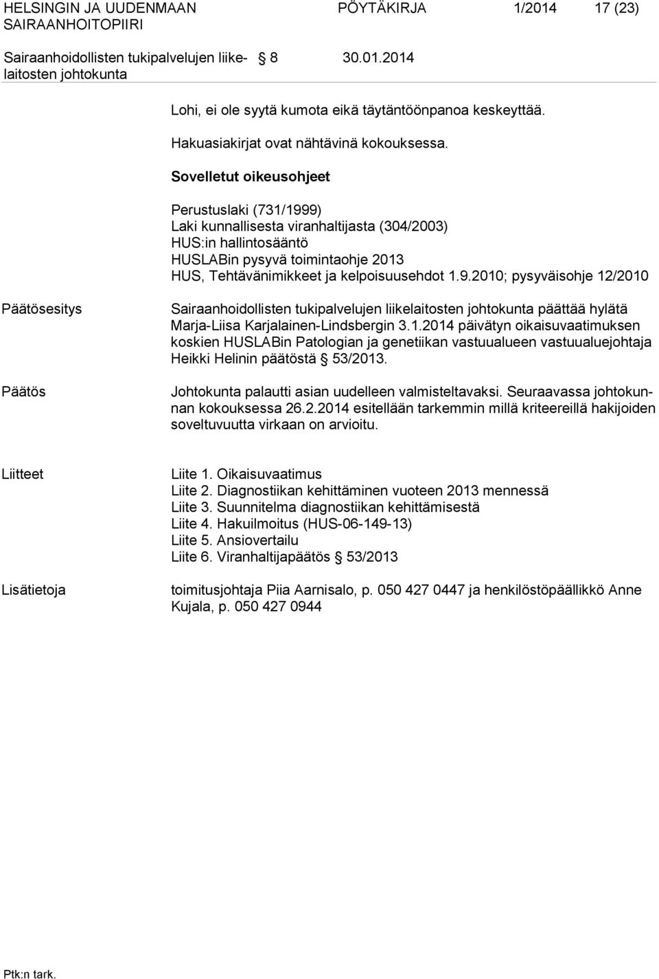 1.2014 päivätyn oikaisuvaatimuksen koskien HUSLABin Patologian ja genetiikan vastuualueen vastuualuejohtaja Heikki Helinin päätöstä 53/2013. Johtokunta palautti asian uudelleen valmisteltavaksi.