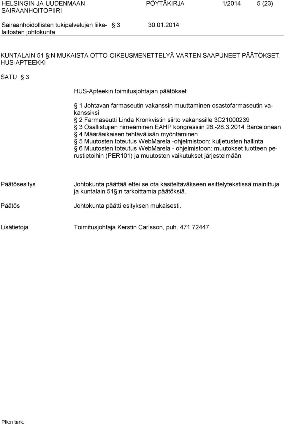 2014 KUNTALAIN 51 :N MUKAISTA OTTO-OIKEUSMENETTELYÄ VARTEN SAAPUNEET PÄÄTÖKSET, HUS-APTEEKKI SATU 3 HUS-Apteekin toimitusjohtajan päätökset 1 Johtavan farmaseutin vakanssin muuttaminen