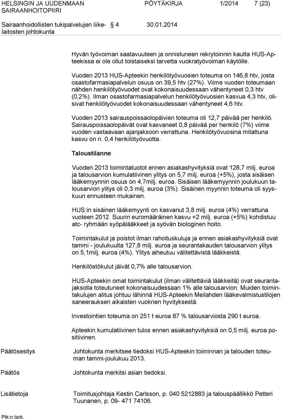 Viime vuoden toteumaan nähden henkilötyövuodet ovat kokonaisuudessaan vähentyneet 0,3 htv (0,2%).