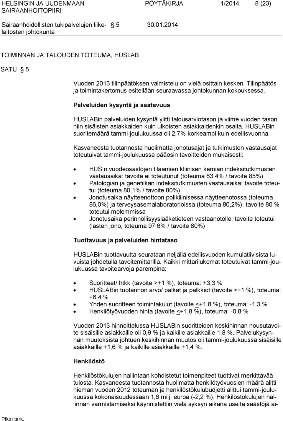 Palveluiden kysyntä ja saatavuus HUSLABin palveluiden kysyntä ylitti talousarviotason ja viime vuoden tason niin sisäisten asiakkaiden kuin ulkoisten asiakkaidenkin osalta.