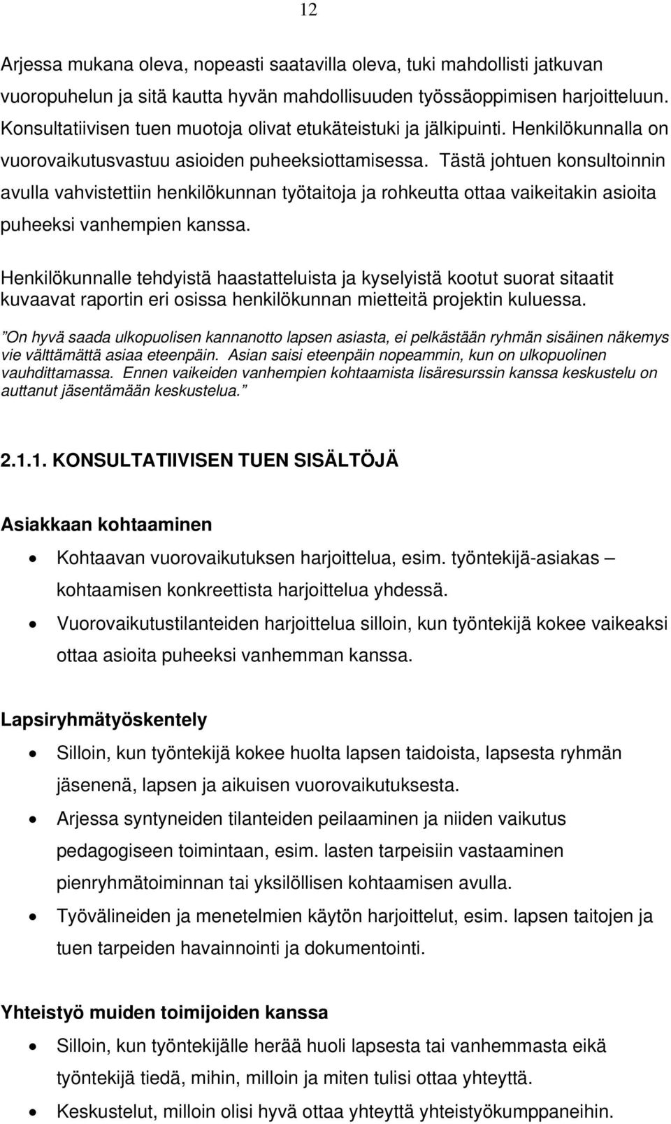 Tästä johtuen konsultoinnin avulla vahvistettiin henkilökunnan työtaitoja ja rohkeutta ottaa vaikeitakin asioita puheeksi vanhempien kanssa.