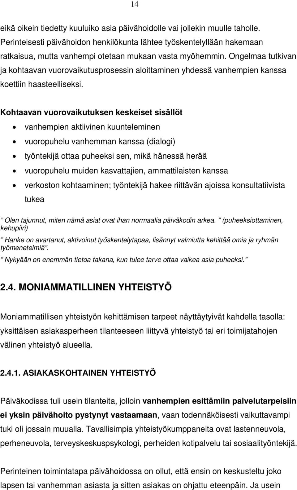 Ongelmaa tutkivan ja kohtaavan vuorovaikutusprosessin aloittaminen yhdessä vanhempien kanssa koettiin haasteelliseksi.