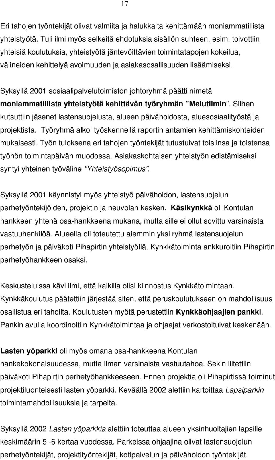 Syksyllä 2001 sosiaalipalvelutoimiston johtoryhmä päätti nimetä moniammatillista yhteistyötä kehittävän työryhmän Melutiimin.