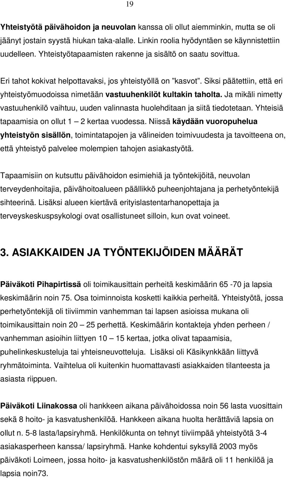 Siksi päätettiin, että eri yhteistyömuodoissa nimetään vastuuhenkilöt kultakin taholta. Ja mikäli nimetty vastuuhenkilö vaihtuu, uuden valinnasta huolehditaan ja siitä tiedotetaan.