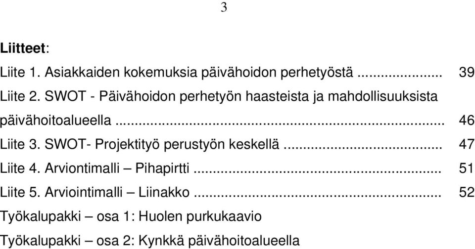 SWOT- Projektityö perustyön keskellä... Liite 4. Arviontimalli Pihapirtti... Liite 5.