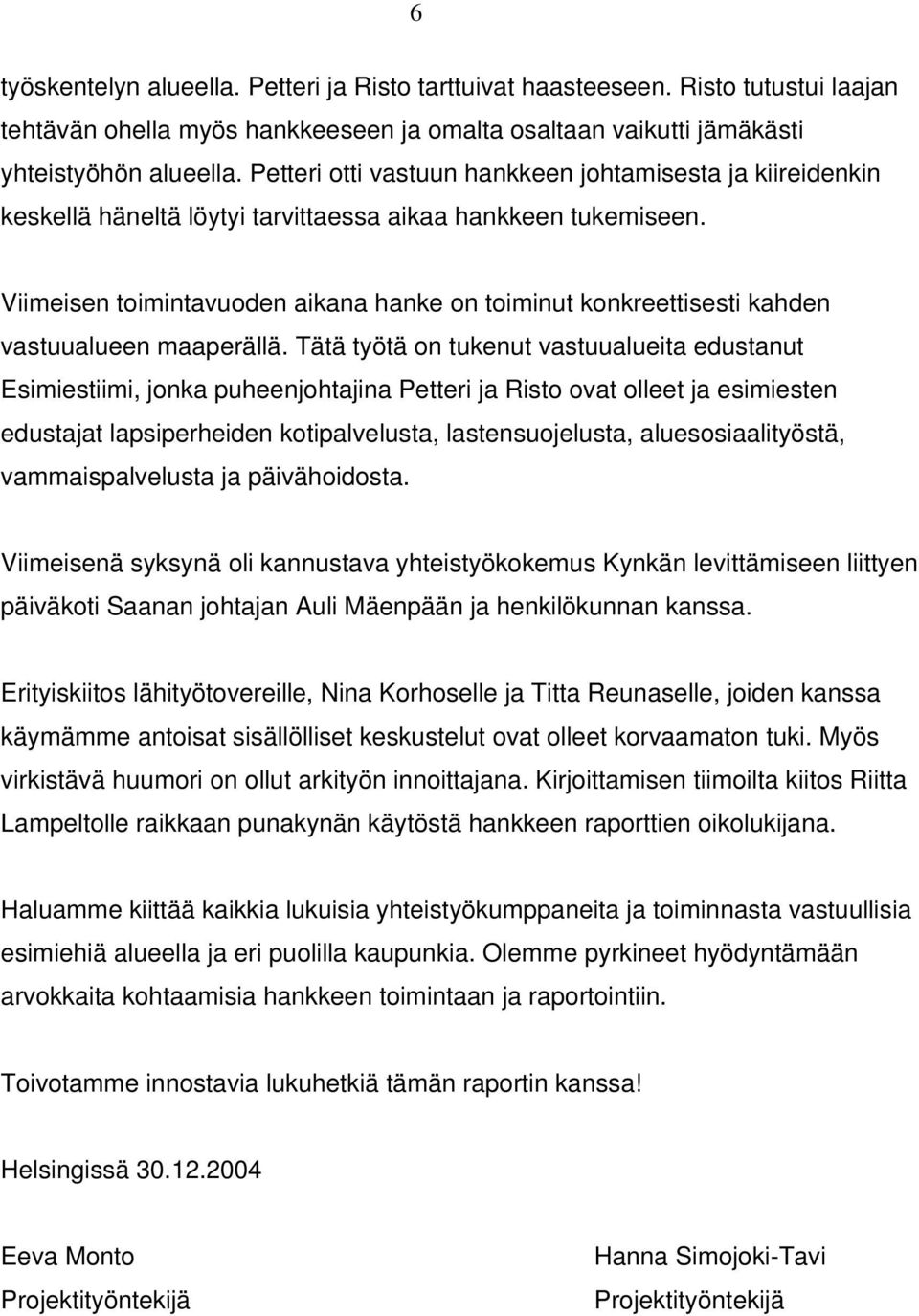 Viimeisen toimintavuoden aikana hanke on toiminut konkreettisesti kahden vastuualueen maaperällä.