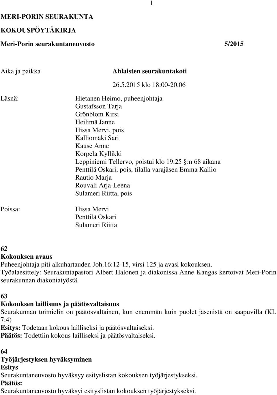 25 :n 68 aikana Penttilä Oskari, pois, tilalla varajäsen Emma Kallio Rautio Marja Rouvali Arja-Leena Sulameri Riitta, pois Hissa Mervi Penttilä Oskari Sulameri Riitta 62 Kokouksen avaus Puheenjohtaja