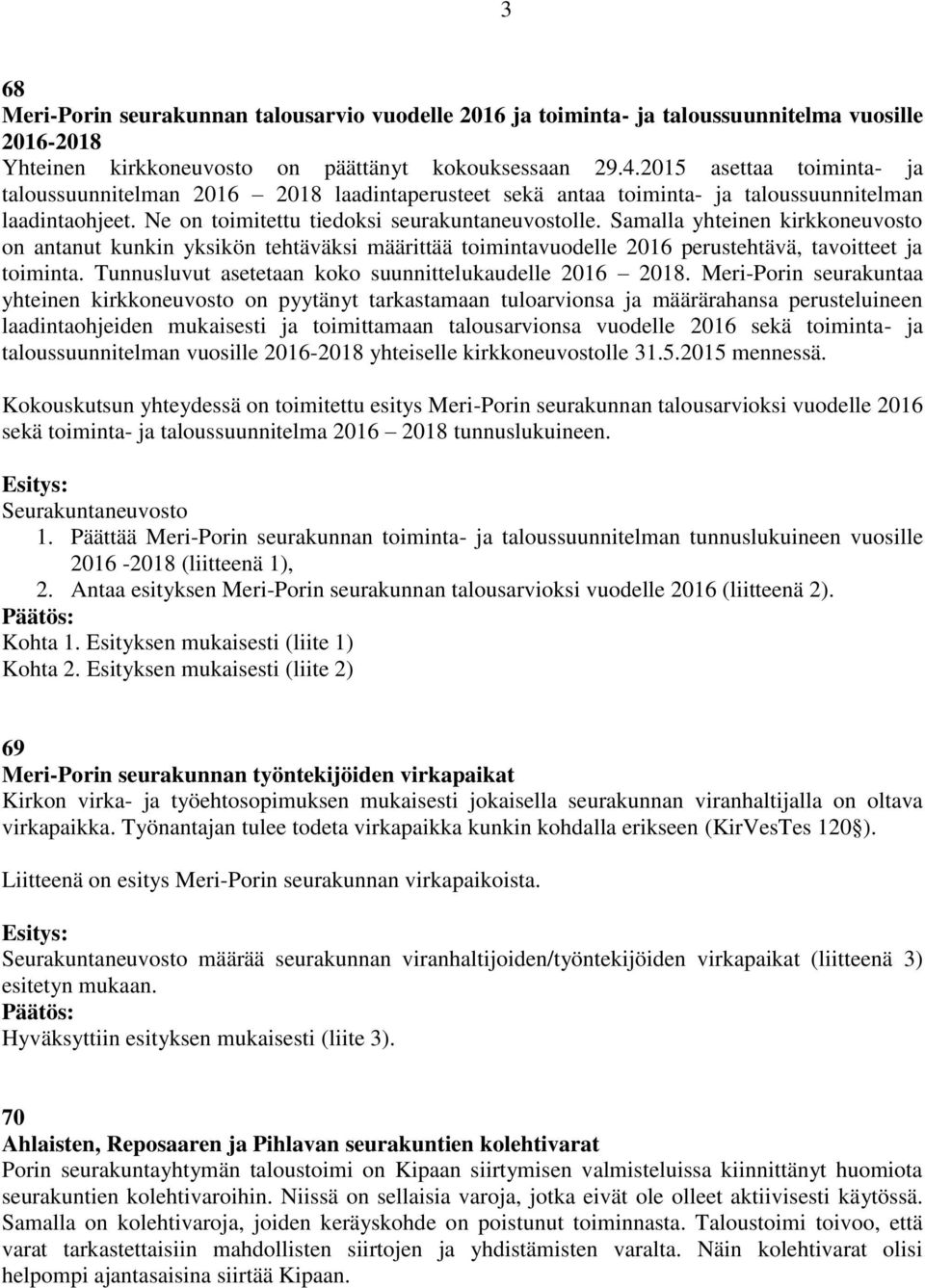 Samalla yhteinen kirkkoneuvosto on antanut kunkin yksikön tehtäväksi määrittää toimintavuodelle 2016 perustehtävä, tavoitteet ja toiminta. Tunnusluvut asetetaan koko suunnittelukaudelle 2016 2018.