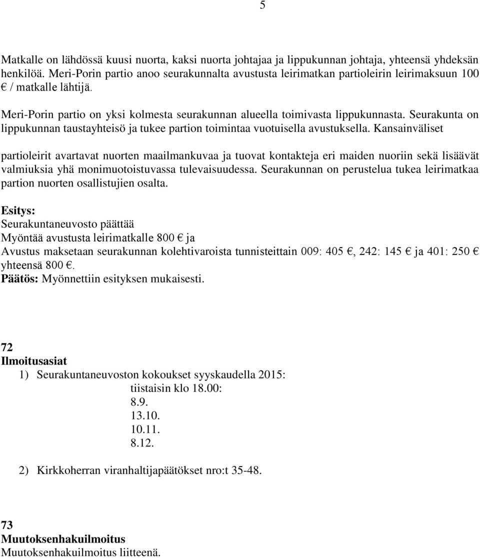 Seurakunta on lippukunnan taustayhteisö ja tukee partion toimintaa vuotuisella avustuksella.