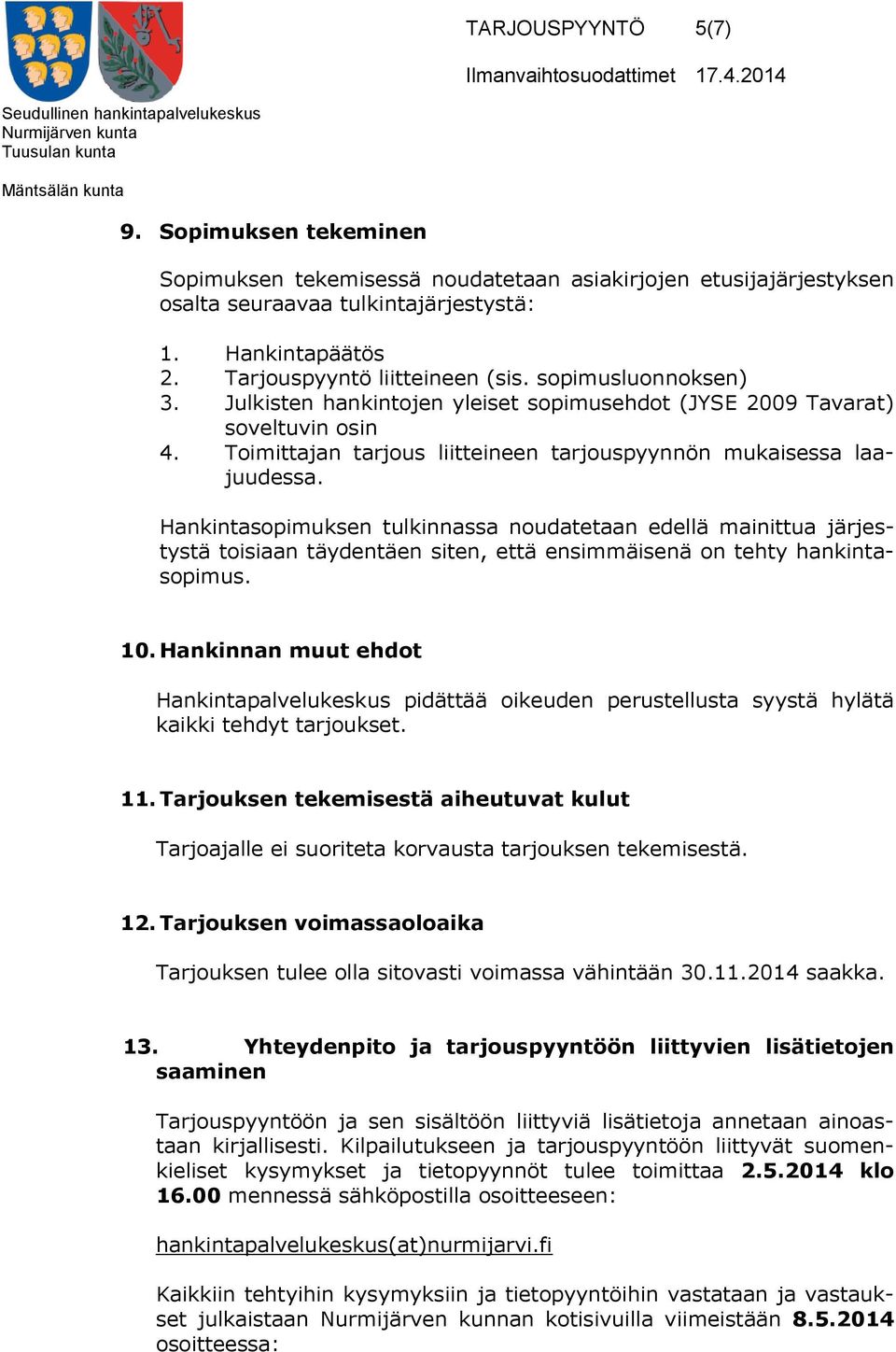 Hankintasopimuksen tulkinnassa noudatetaan edellä mainittua järjestystä toisiaan täydentäen siten, että ensimmäisenä on tehty hankintasopimus. 10.