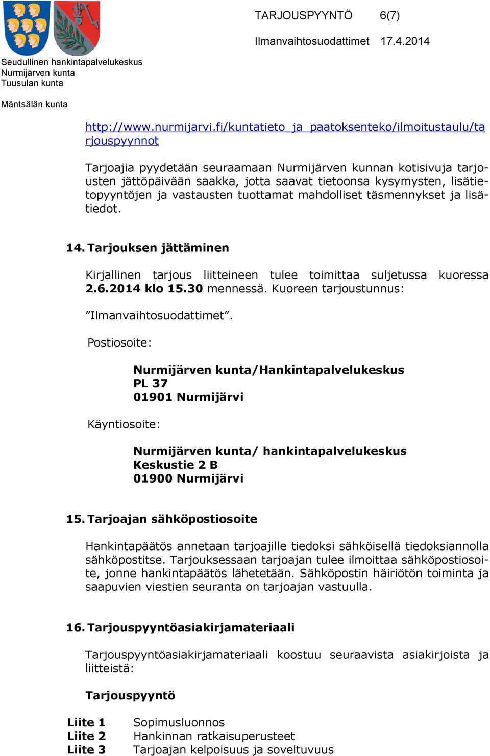 lisätietopyyntöjen ja vastausten tuottamat mahdolliset täsmennykset ja lisätiedot. 14. Tarjouksen jättäminen Kirjallinen tarjous liitteineen tulee toimittaa suljetussa kuoressa 2.6.2014 klo 15.