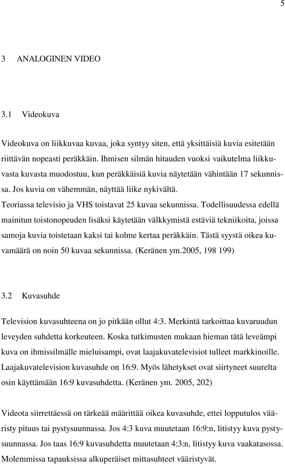 Teoriassa televisio ja VHS toistavat 25 kuvaa sekunnissa.