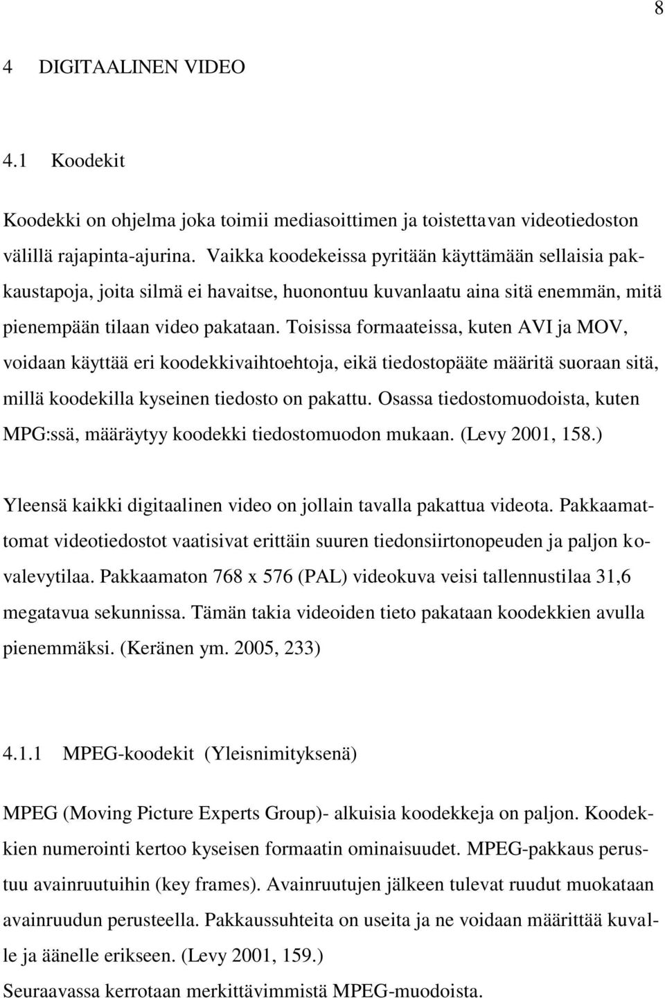 Toisissa formaateissa, kuten AVI ja MOV, voidaan käyttää eri koodekkivaihtoehtoja, eikä tiedostopääte määritä suoraan sitä, millä koodekilla kyseinen tiedosto on pakattu.