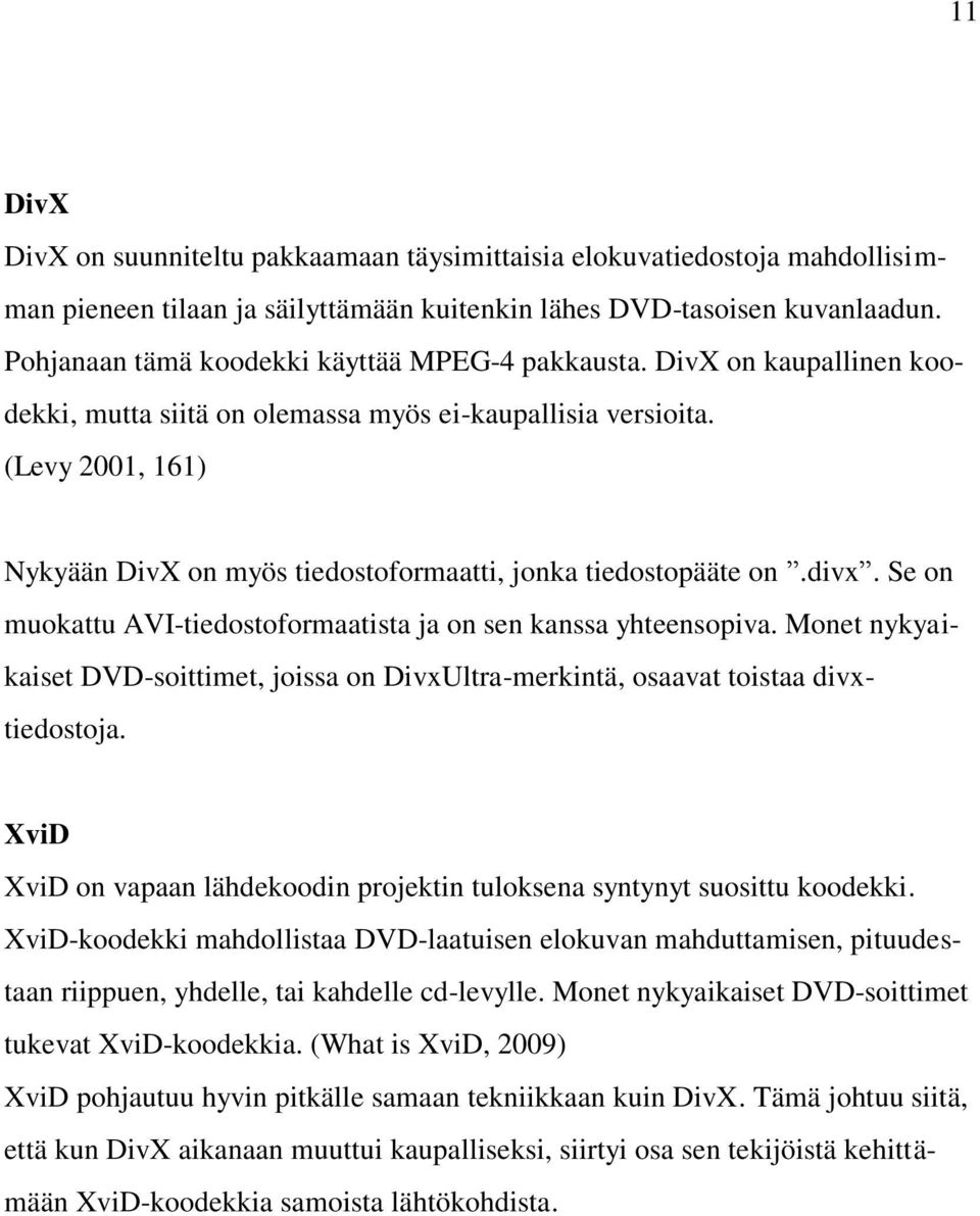 (Levy 2001, 161) Nykyään DivX on myös tiedostoformaatti, jonka tiedostopääte on.divx. Se on muokattu AVI-tiedostoformaatista ja on sen kanssa yhteensopiva.