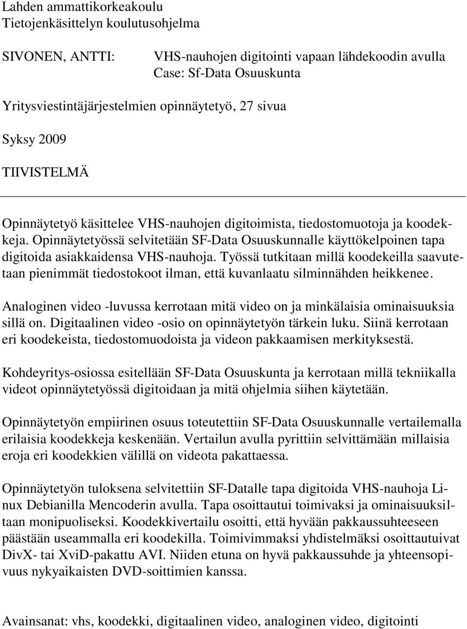 Opinnäytetyössä selvitetään SF-Data Osuuskunnalle käyttökelpoinen tapa digitoida asiakkaidensa VHS-nauhoja.