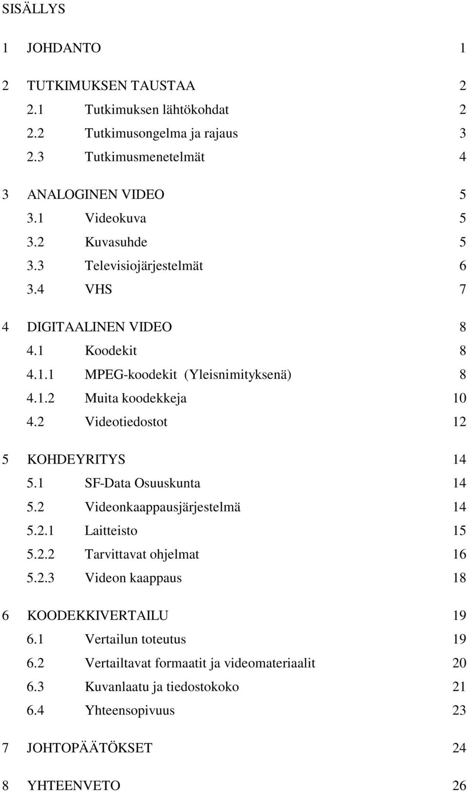 2 Videotiedostot 12 5 KOHDEYRITYS 14 5.1 SF-Data Osuuskunta 14 5.2 Videonkaappausjärjestelmä 14 5.2.1 Laitteisto 15 5.2.2 Tarvittavat ohjelmat 16 5.2.3 Videon kaappaus 18 6 KOODEKKIVERTAILU 19 6.