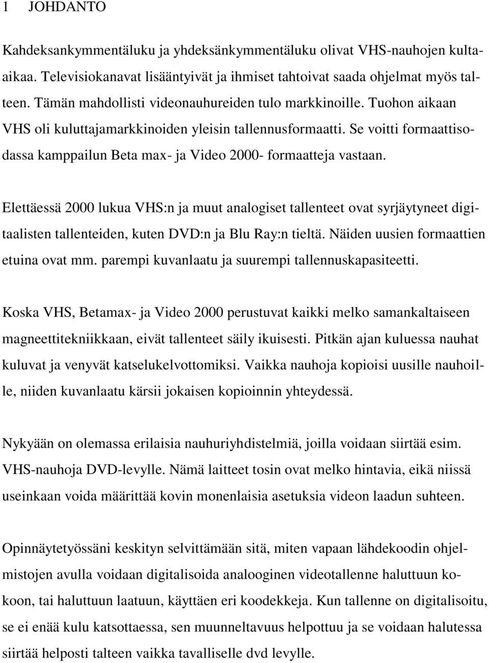 Se voitti formaattisodassa kamppailun Beta max- ja Video 2000- formaatteja vastaan.