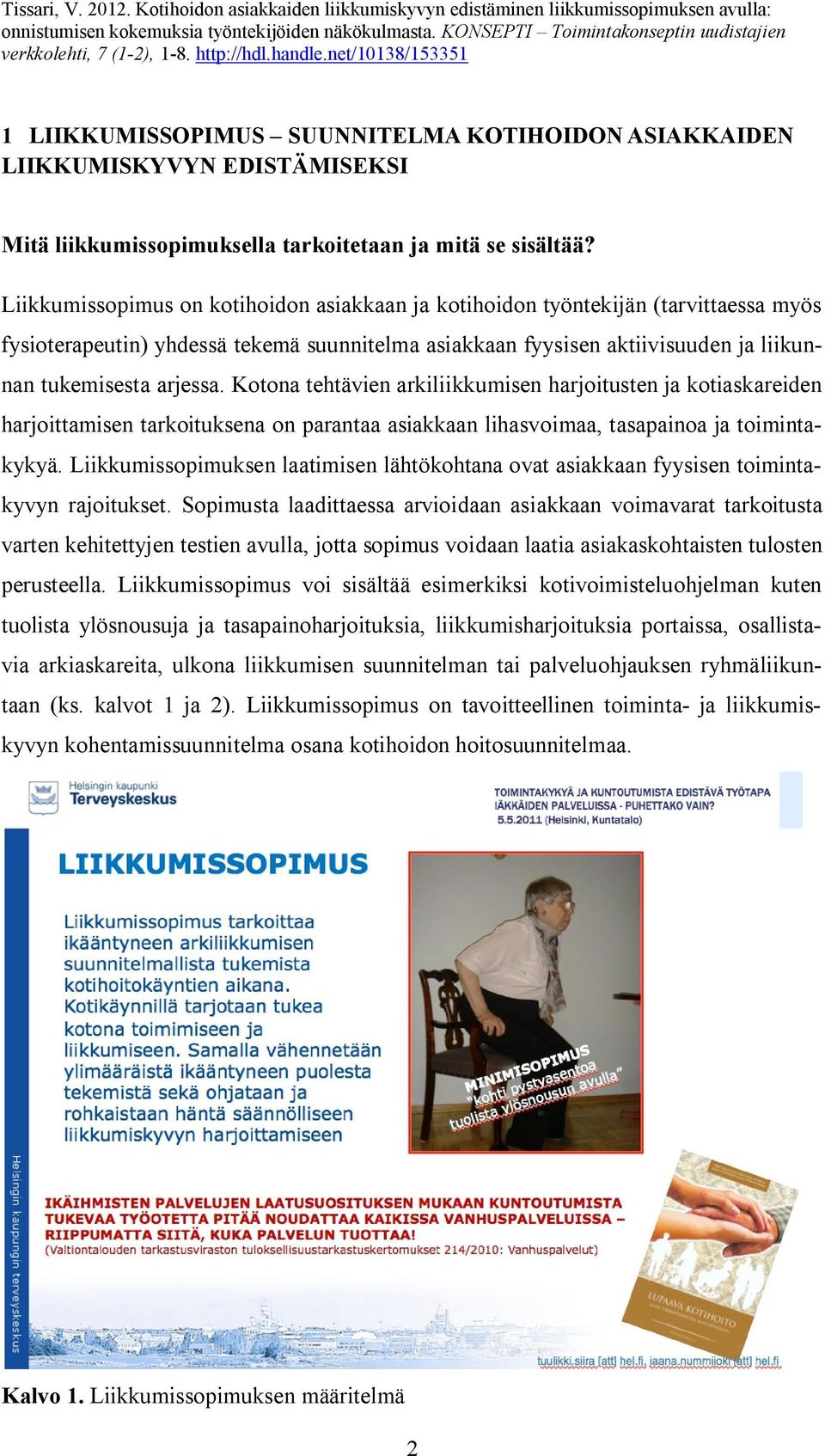 Kotona tehtävien arkiliikkumisen harjoitusten ja kotiaskareiden harjoittamisen tarkoituksena on parantaa asiakkaan lihasvoimaa, tasapainoa ja toimintakykyä.