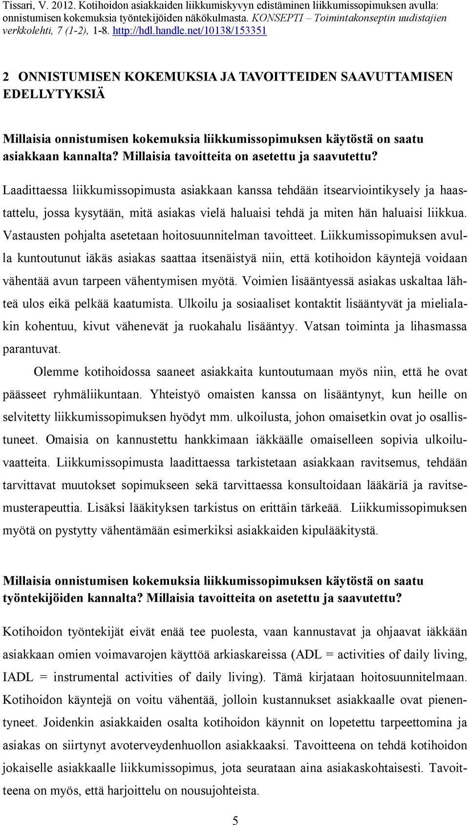 Laadittaessa liikkumissopimusta asiakkaan kanssa tehdään itsearviointikysely ja haastattelu, jossa kysytään, mitä asiakas vielä haluaisi tehdä ja miten hän haluaisi liikkua.