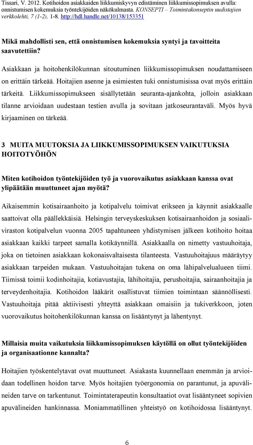 Liikkumissopimukseen sisällytetään seuranta-ajankohta, jolloin asiakkaan tilanne arvioidaan uudestaan testien avulla ja sovitaan jatkoseurantaväli. Myös hyvä kirjaaminen on tärkeää.