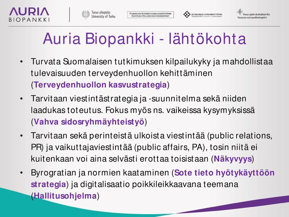 vaikeissa kysymyksissä (Vahva sidosryhmäyhteistyö) Tarvitaan sekä perinteistä ulkoista viestintää (public relations, PR) ja vaikuttajaviestintää (public