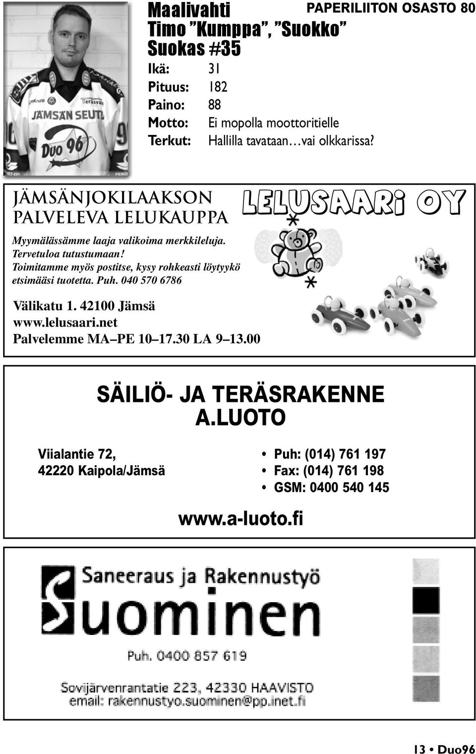 Toimitamme myös postitse, kysy rohkeasti löytyykö etsimääsi tuotetta. Puh. 040 570 6786 Välikatu 1. 42100 Jämsä www.lelusaari.